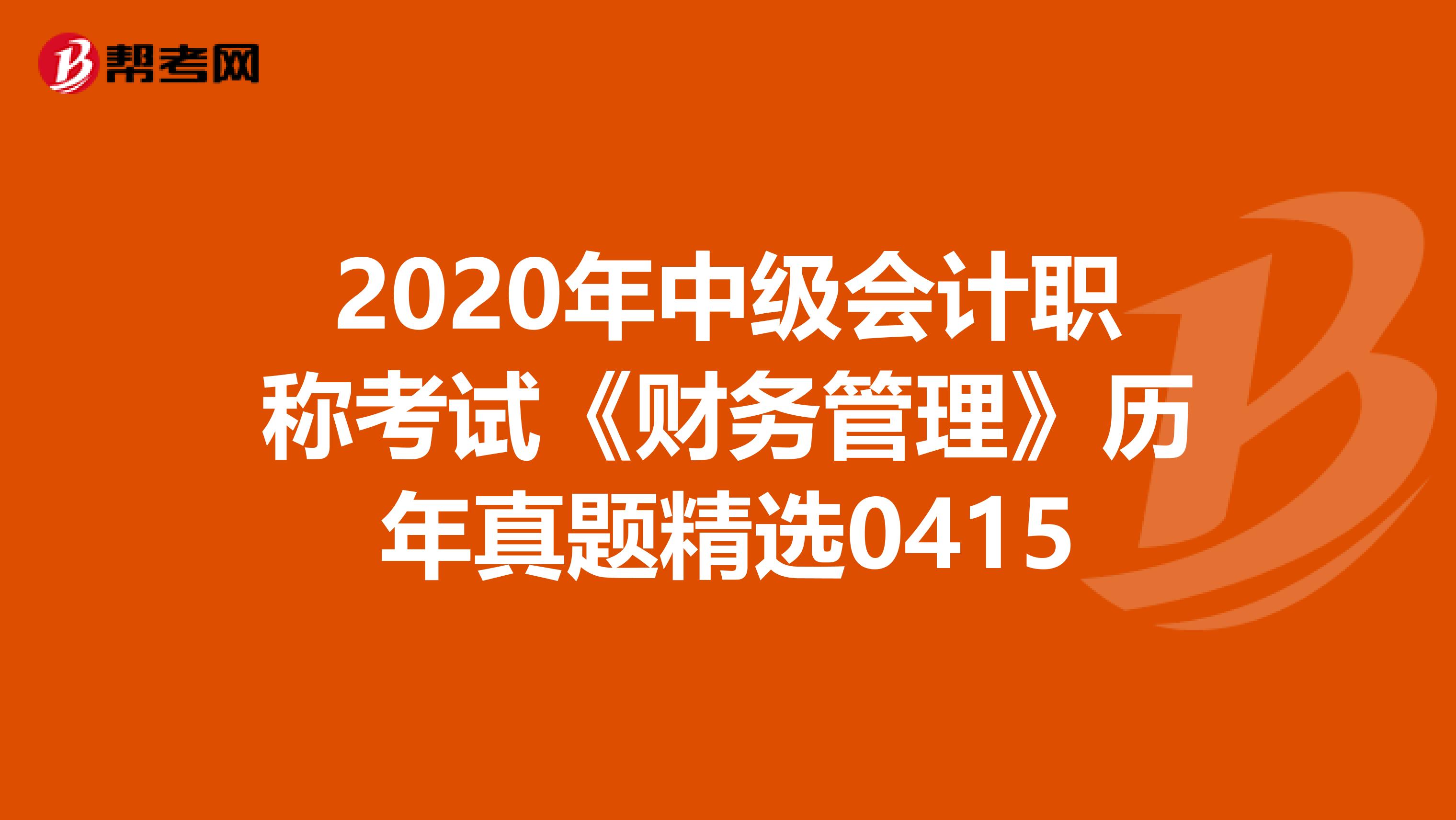 2020年中级会计职称考试《财务管理》历年真题精选0415