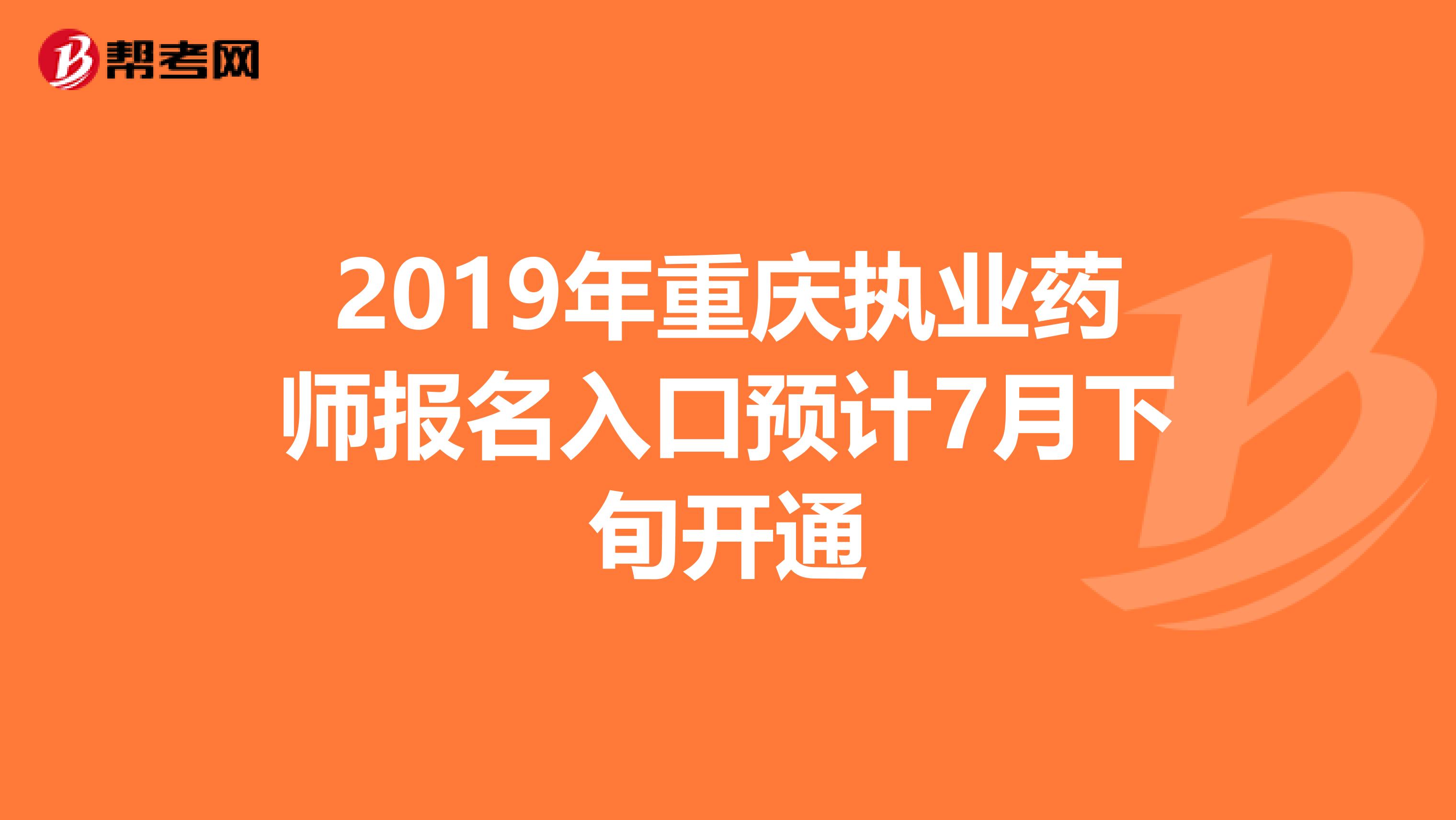 2019年重庆执业药师报名入口预计7月下旬开通