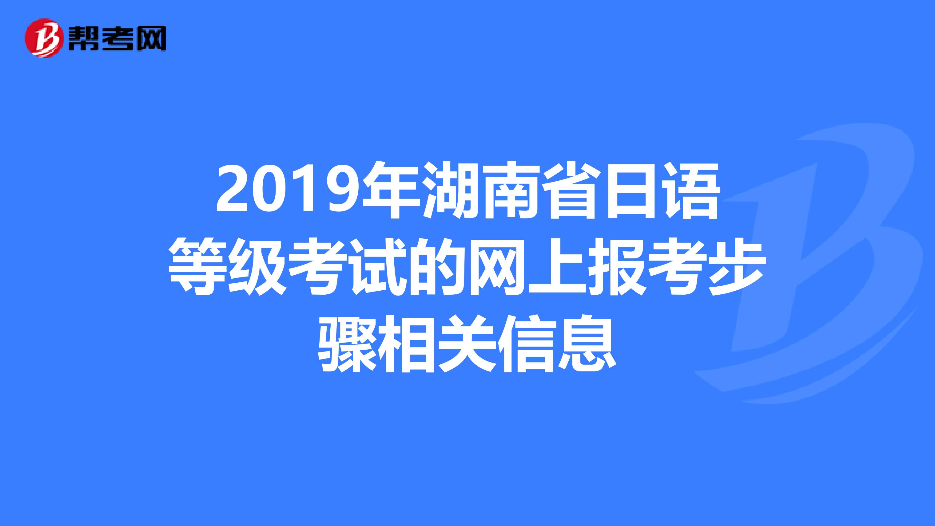 2019年湖南省日语等级考试的网上报考步骤相关信息