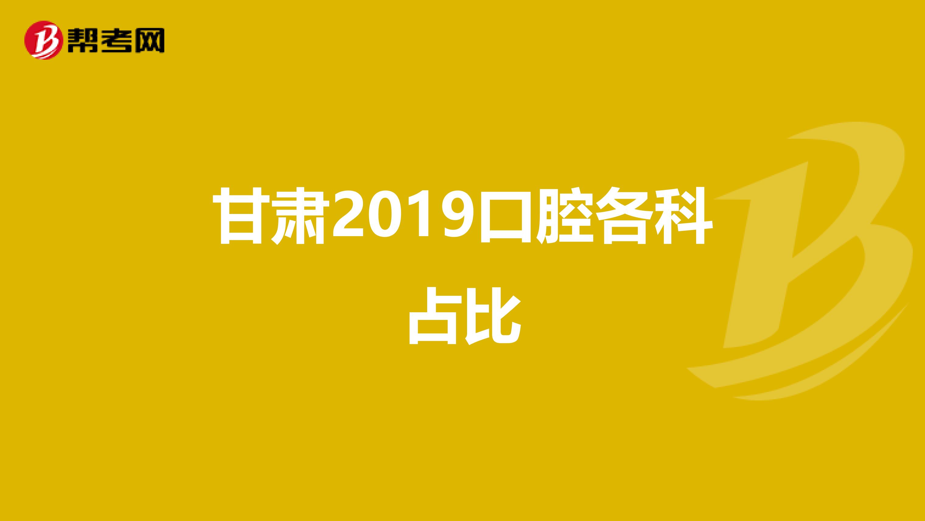 甘肃2019口腔各科占比