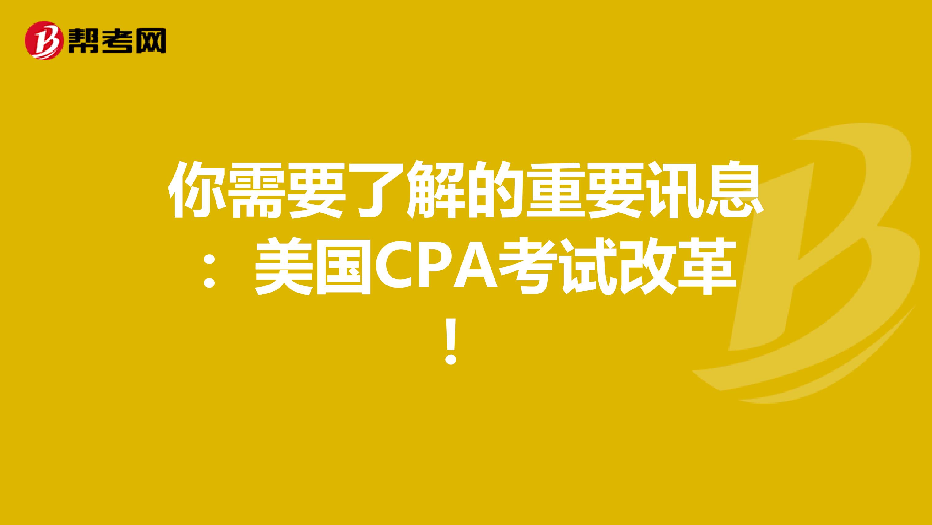 你需要了解的重要讯息：美国CPA考试改革！