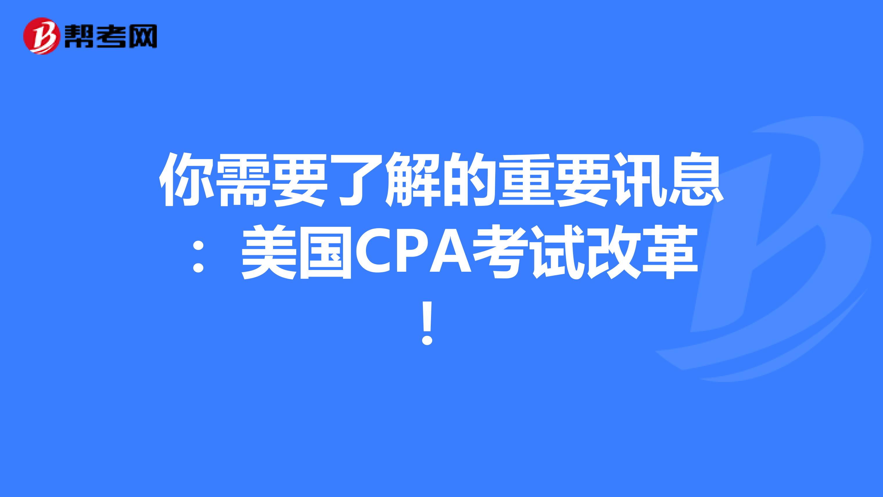 你需要了解的重要讯息：美国CPA考试改革！