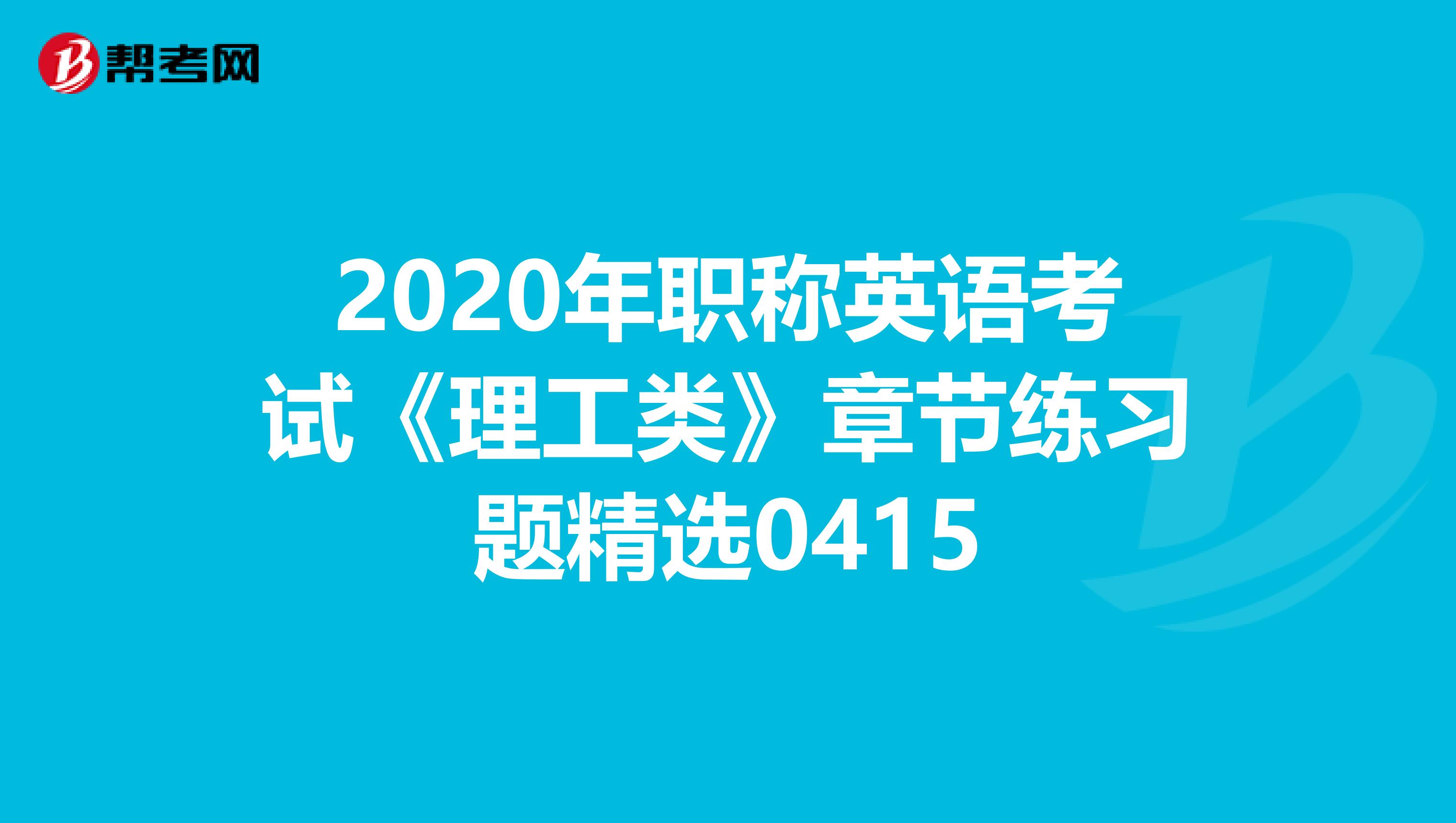 2020年职称英语考试《理工类》章节练习题精选0415