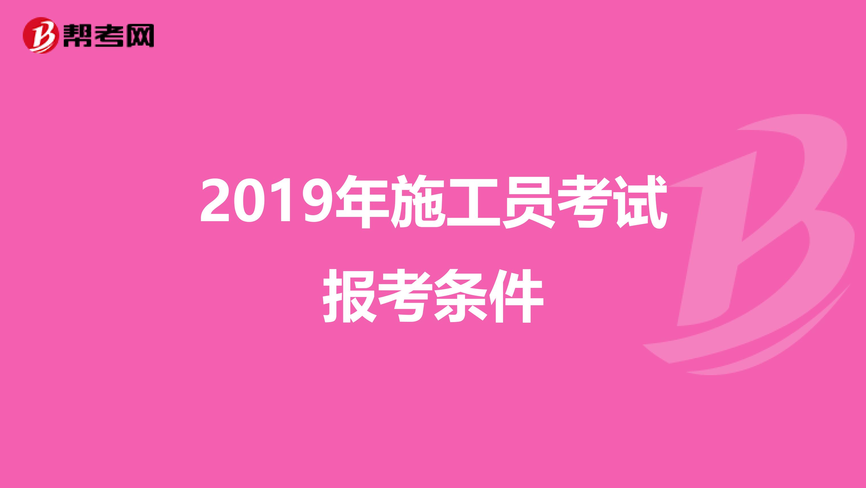 2019年施工员考试报考条件