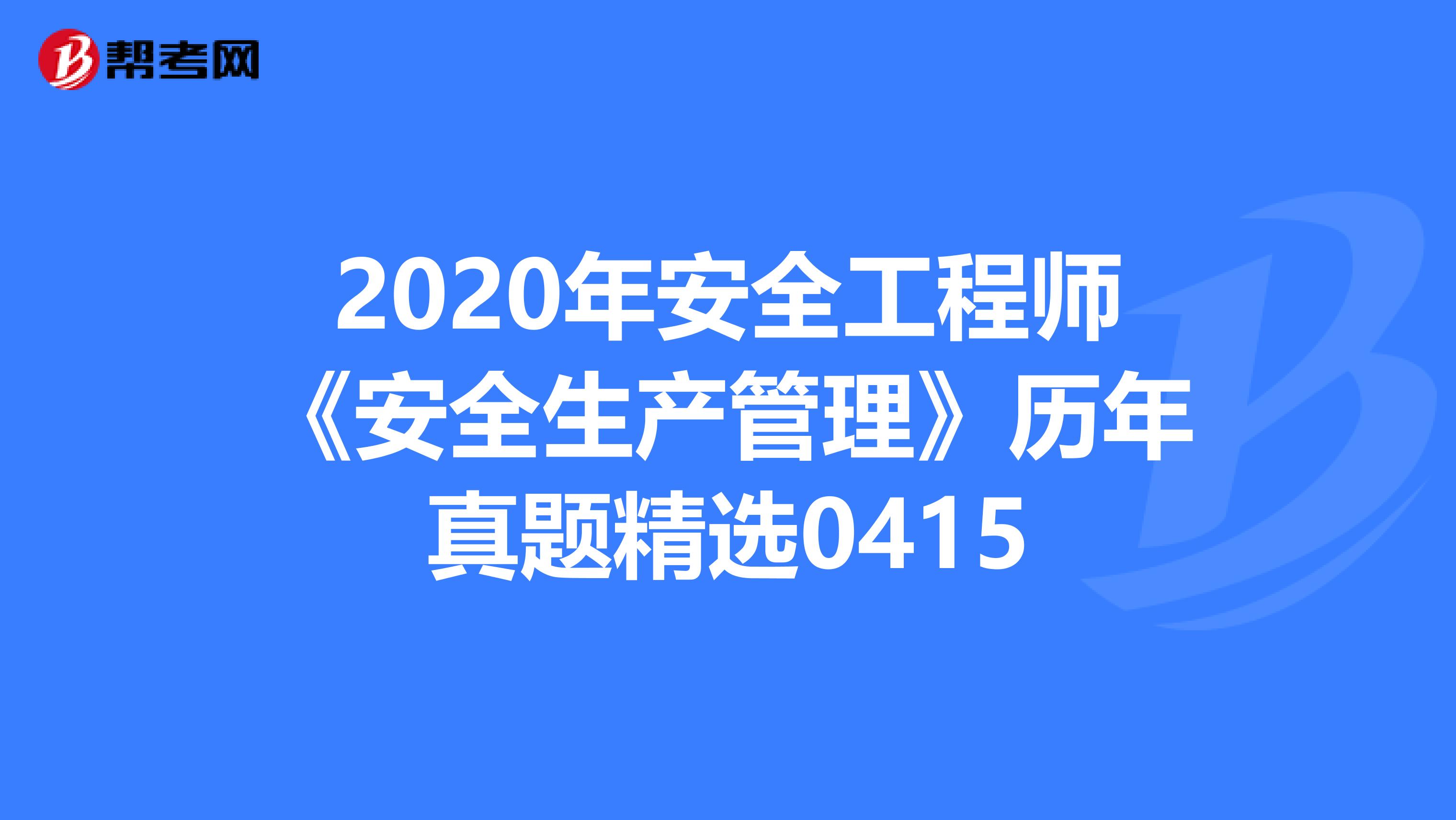 2020年安全工程师《安全生产管理》历年真题精选0415