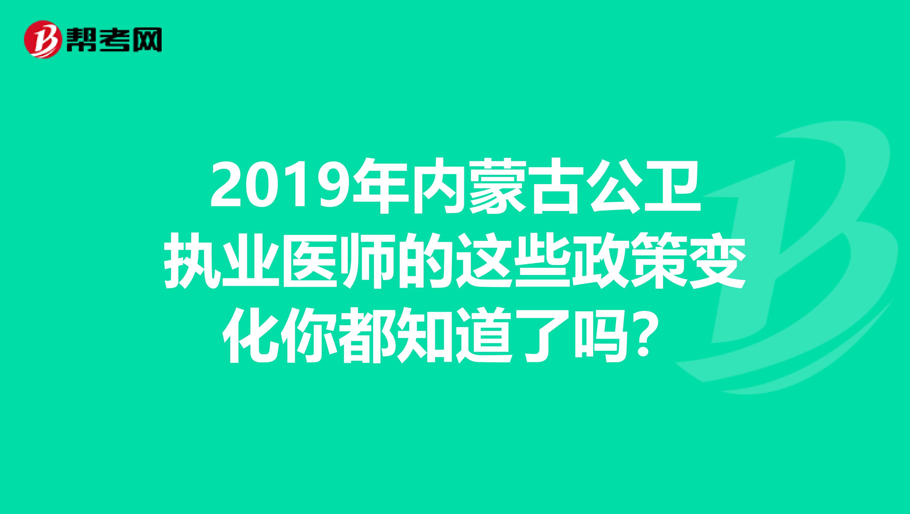 2019年内蒙古公卫执业医师的这些政策变化你都知道了吗？
