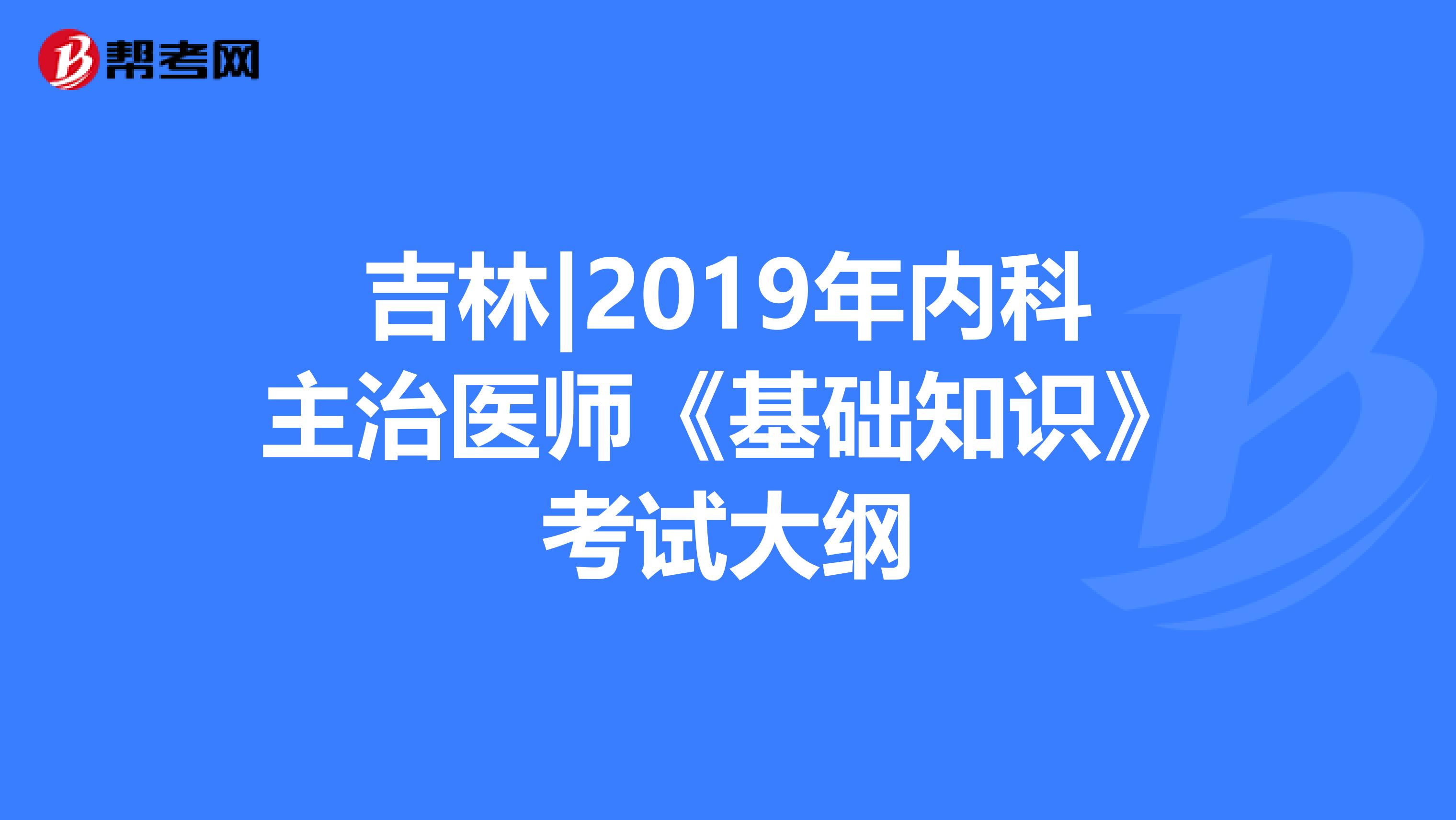 吉林|2019年内科主治医师《基础知识》考试大纲