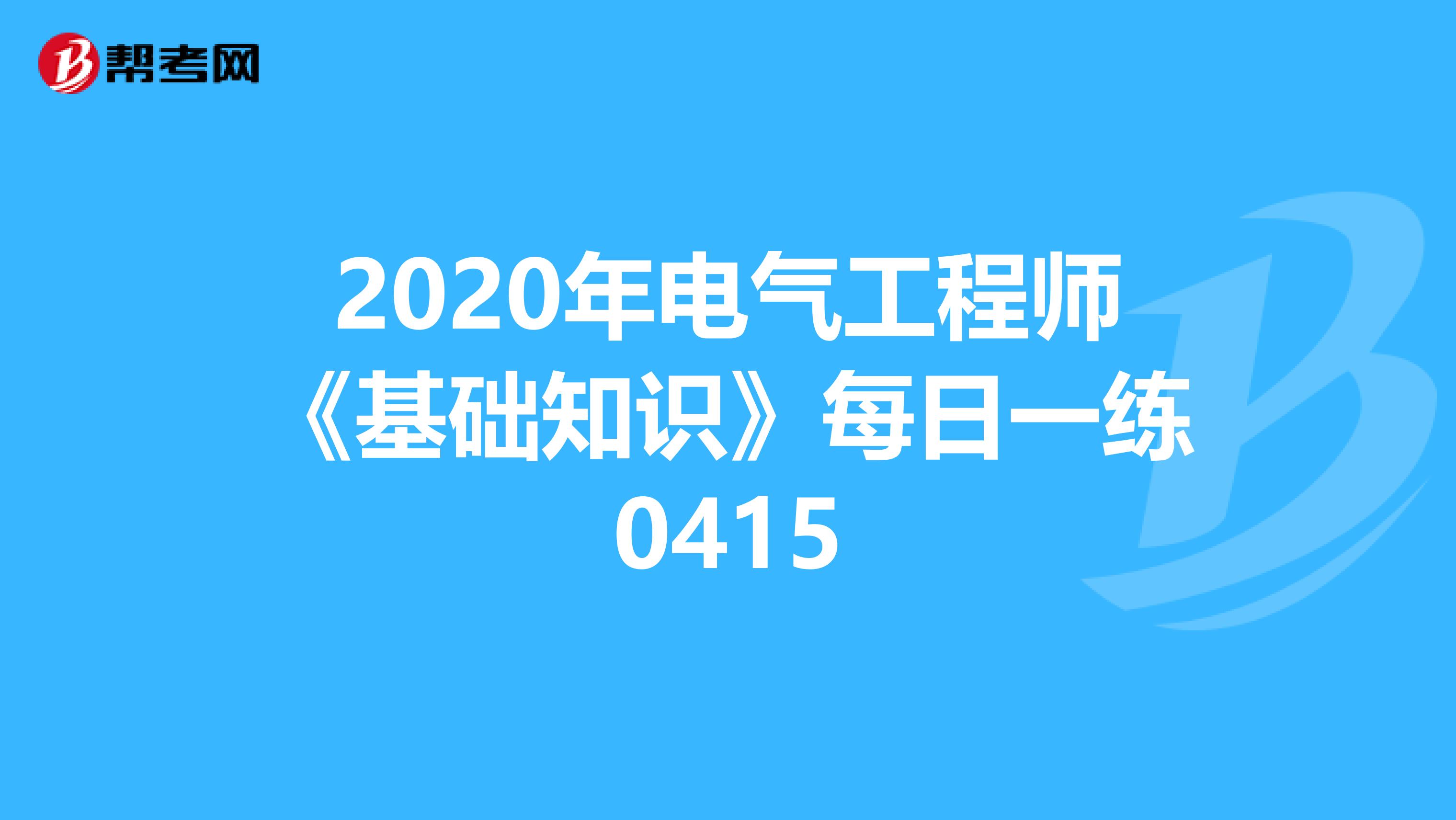 2020年电气工程师《基础知识》每日一练0415