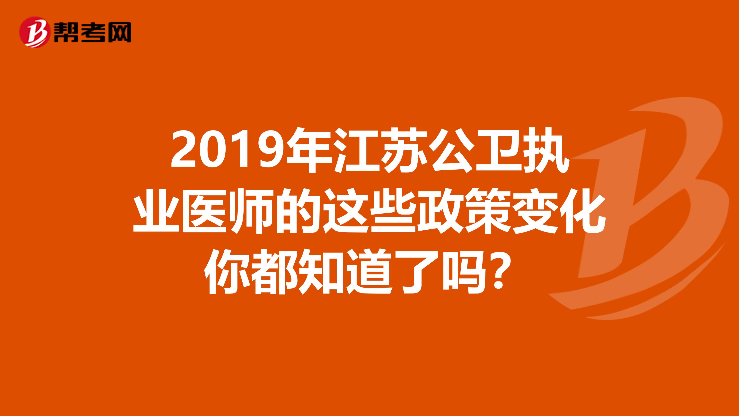 2019年江苏公卫执业医师的这些政策变化你都知道了吗？