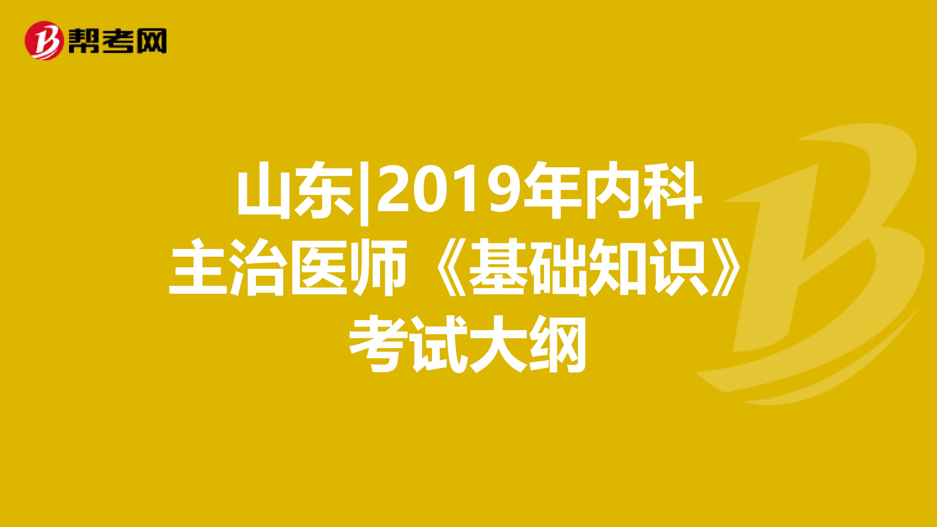 山东|2019年内科主治医师《基础知识》考试大纲