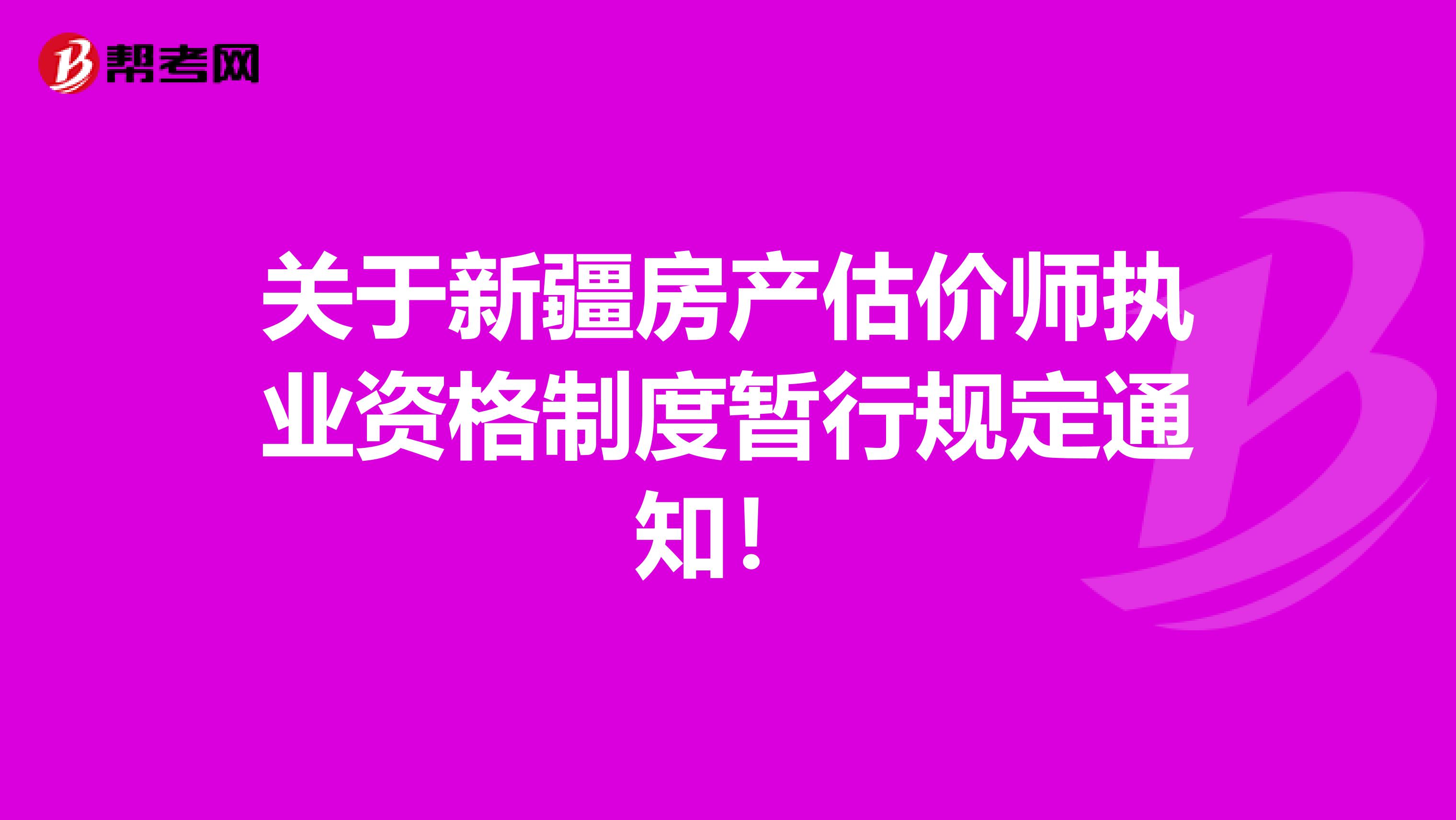 关于新疆房产估价师执业资格制度暂行规定通知！
