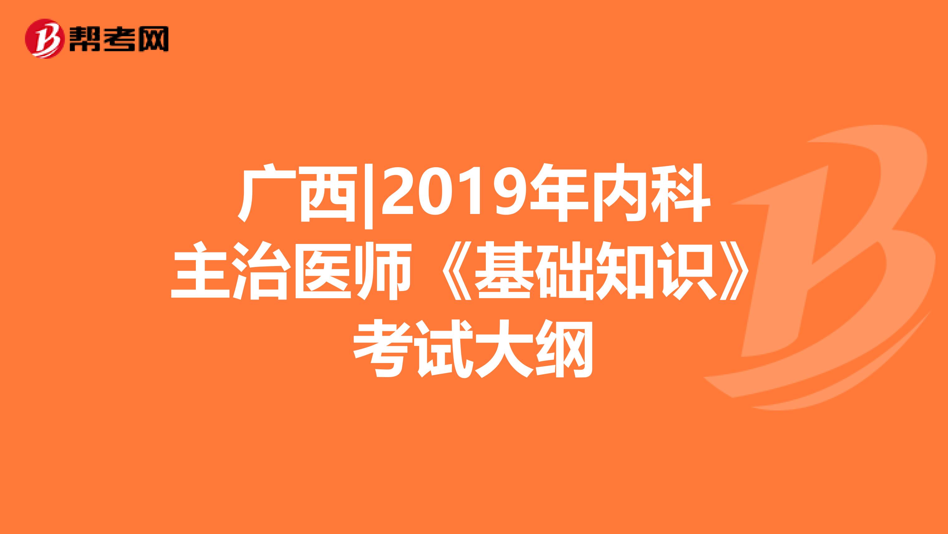 广西|2019年内科主治医师《基础知识》考试大纲