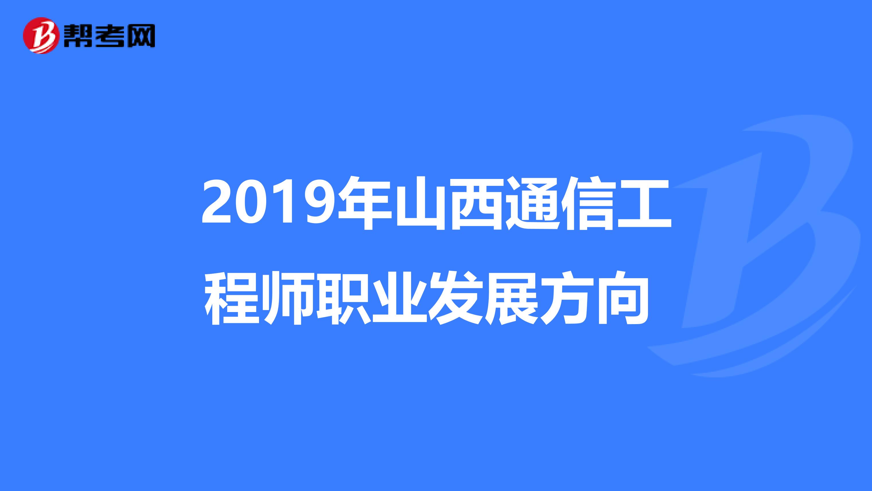 2019年山西通信工程师职业发展方向 