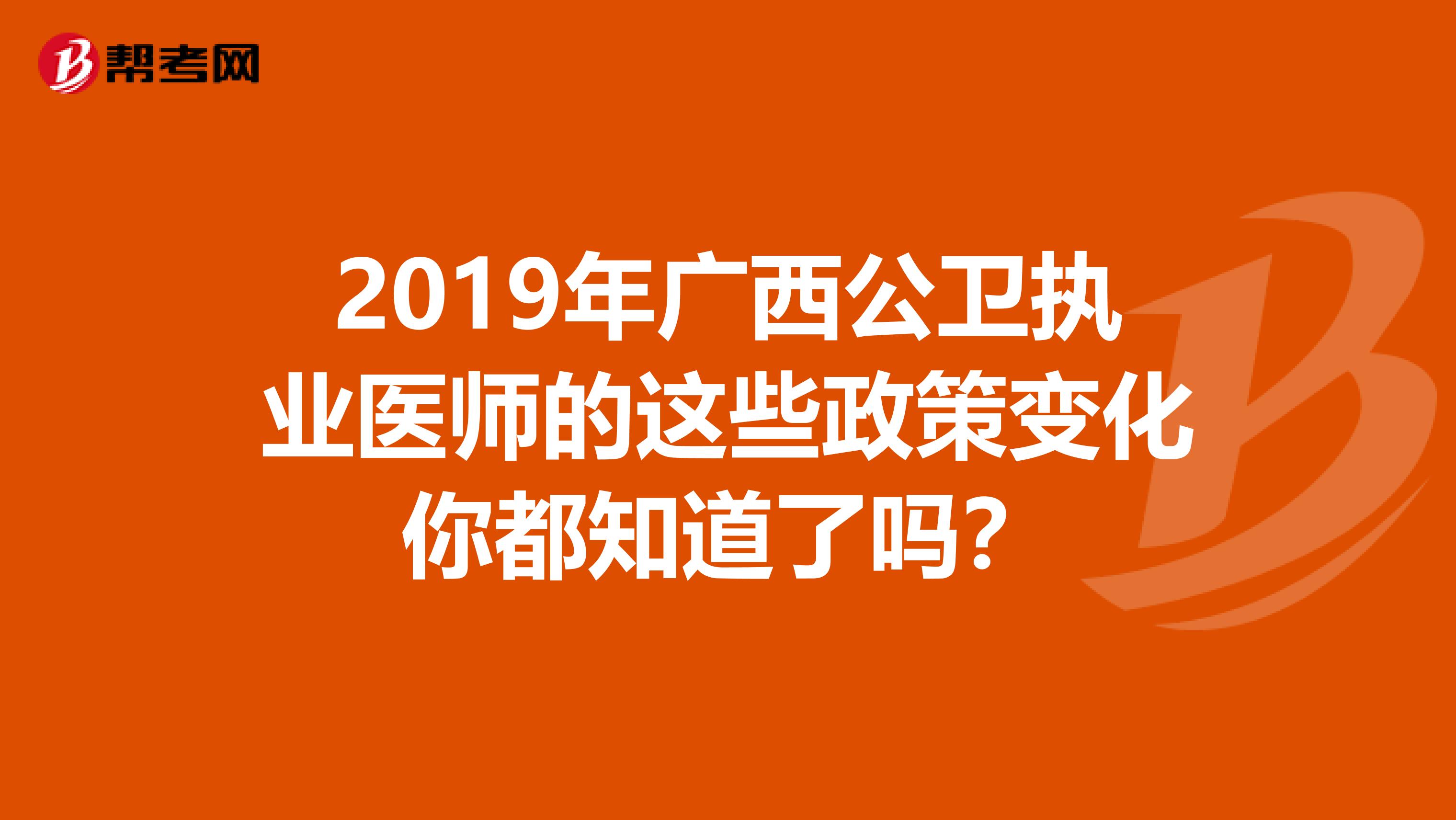 2019年广西公卫执业医师的这些政策变化你都知道了吗？