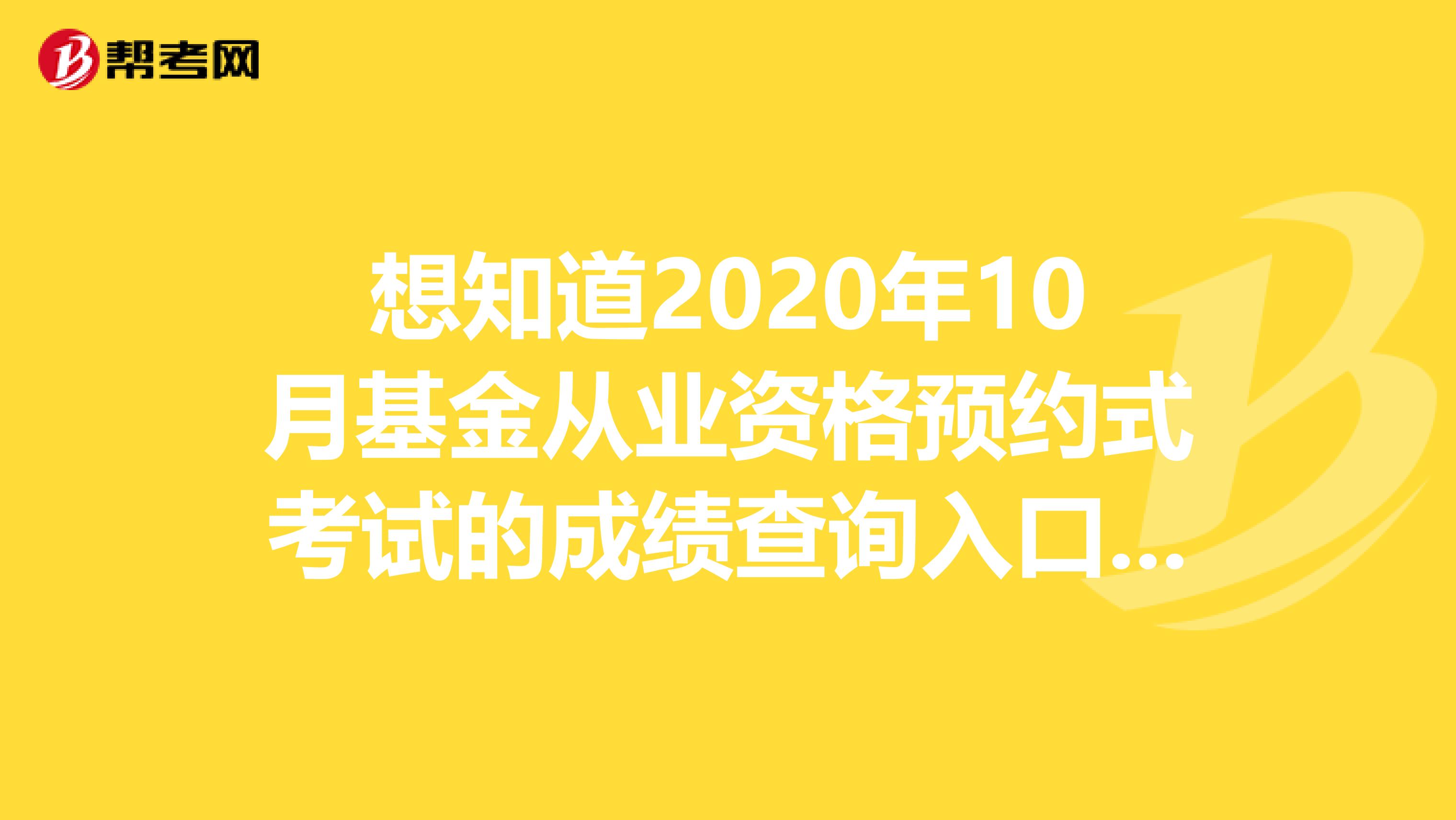 想知道2020年10月基金从业资格预约式考试的成绩查询入口吗？