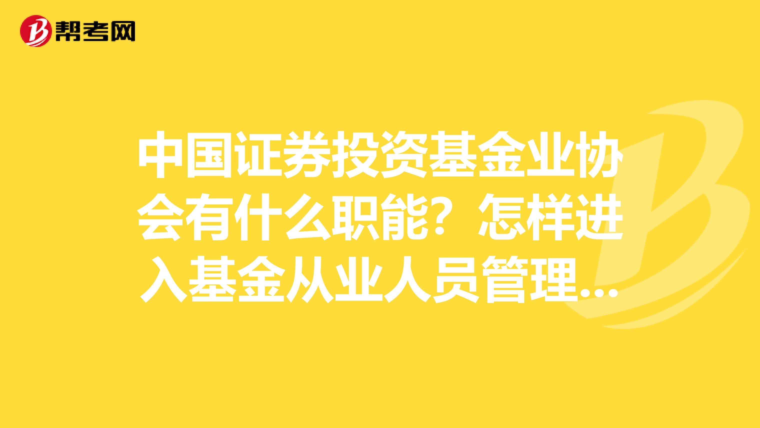 中国证券投资基金业协会有什么职能？怎样进入基金从业人员管理平台？