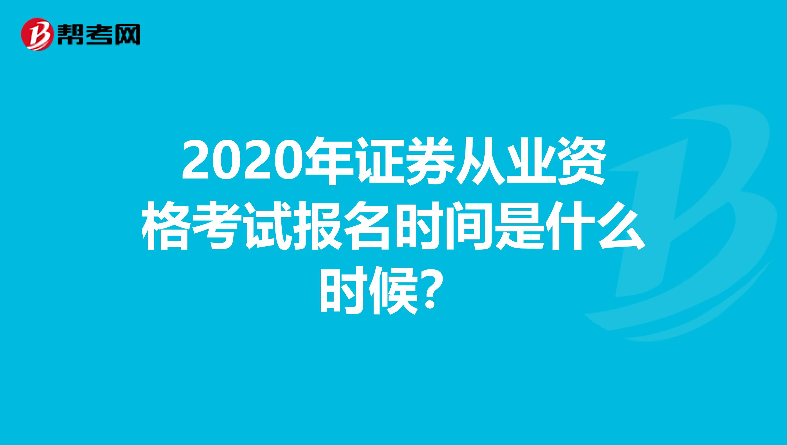 2020年证券从业资格考试报名时间是什么时候？