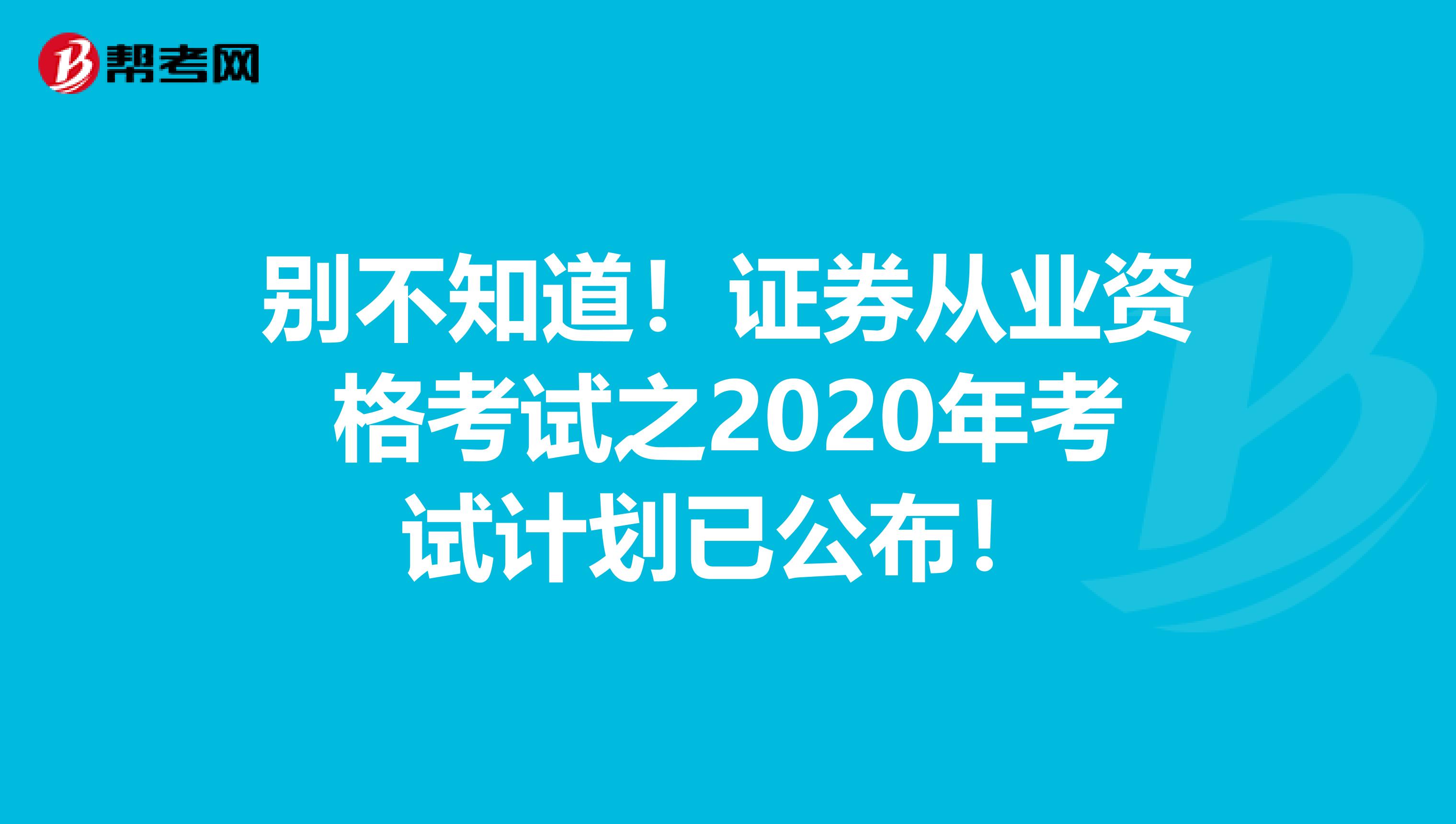 别不知道！证券从业资格考试之2020年考试计划已公布！