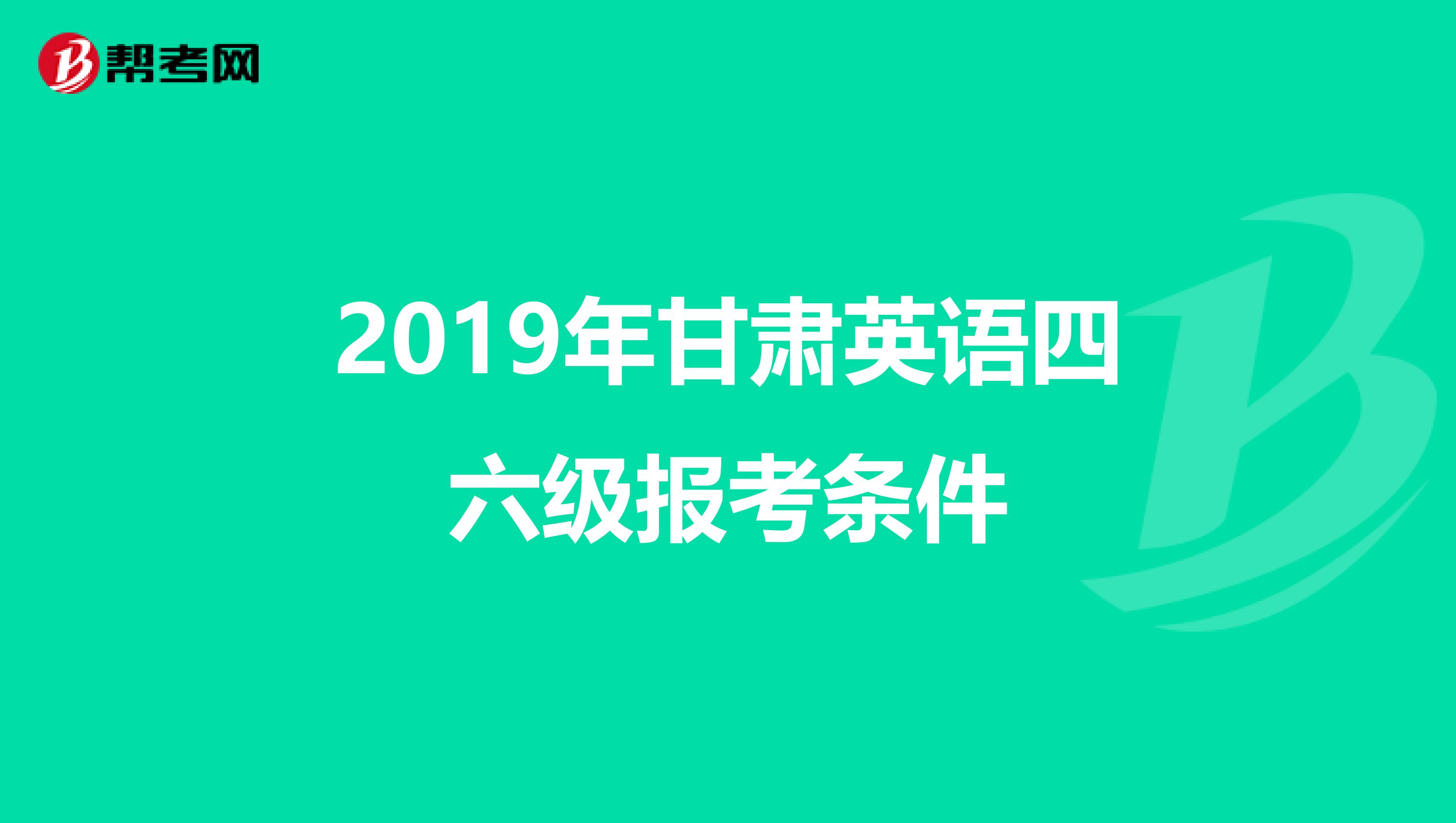 2019年甘肃英语四六级报考条件