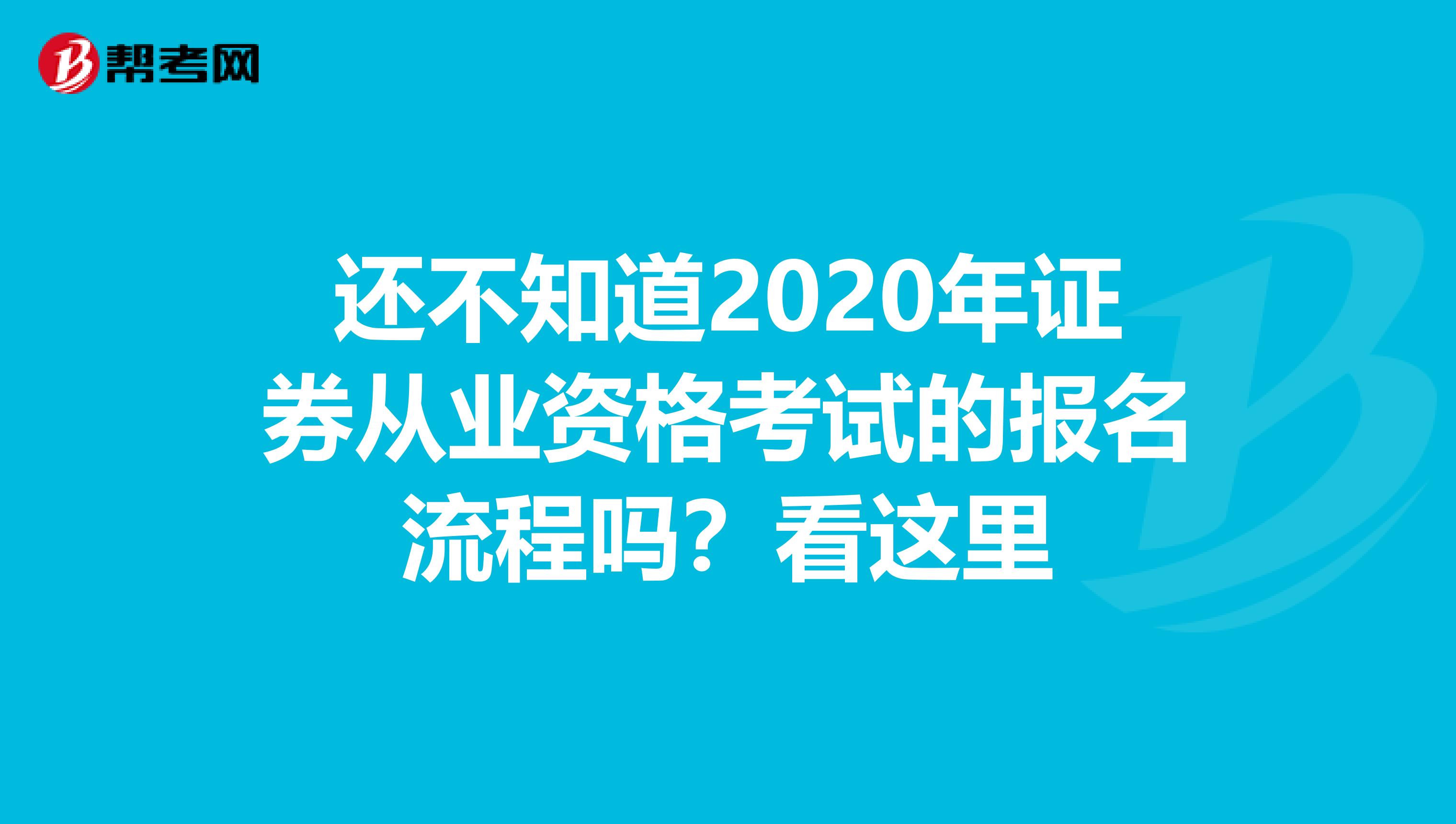 还不知道2020年证券从业资格考试的报名流程吗？看这里