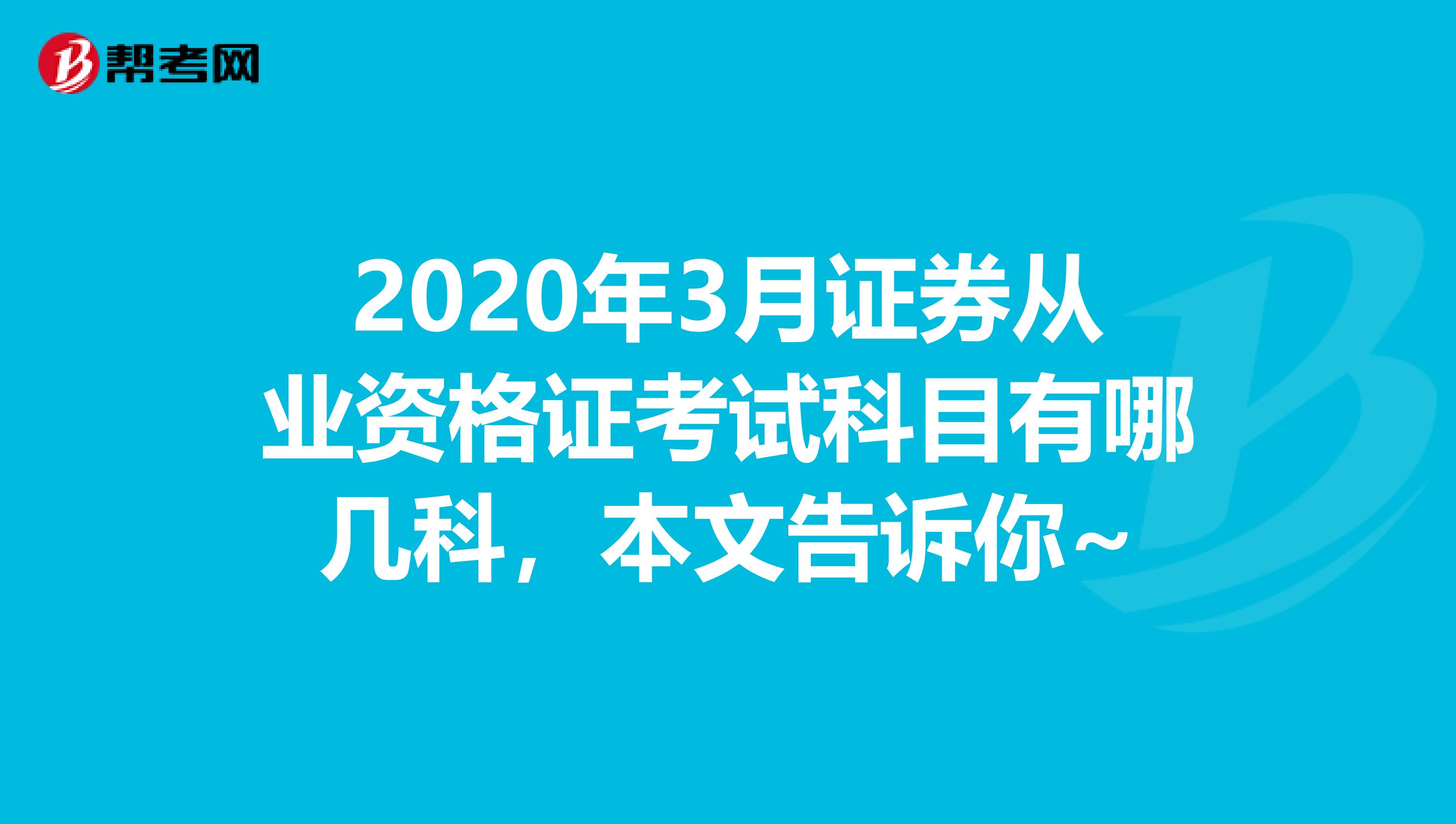 2020年3月证券从业资格证考试科目有哪几科，本文告诉你~