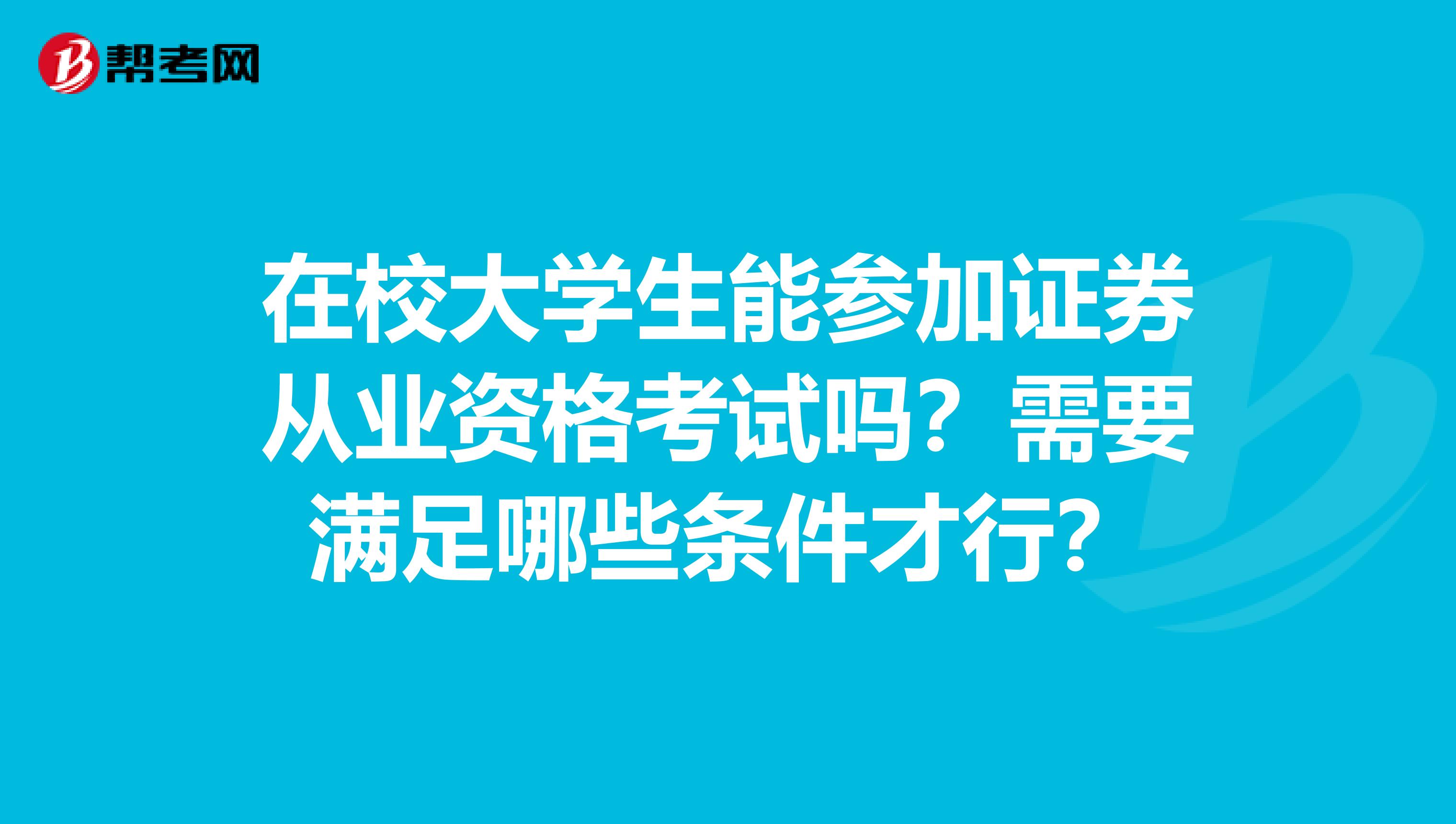 在校大学生能参加证券从业资格考试吗？需要满足哪些条件才行？