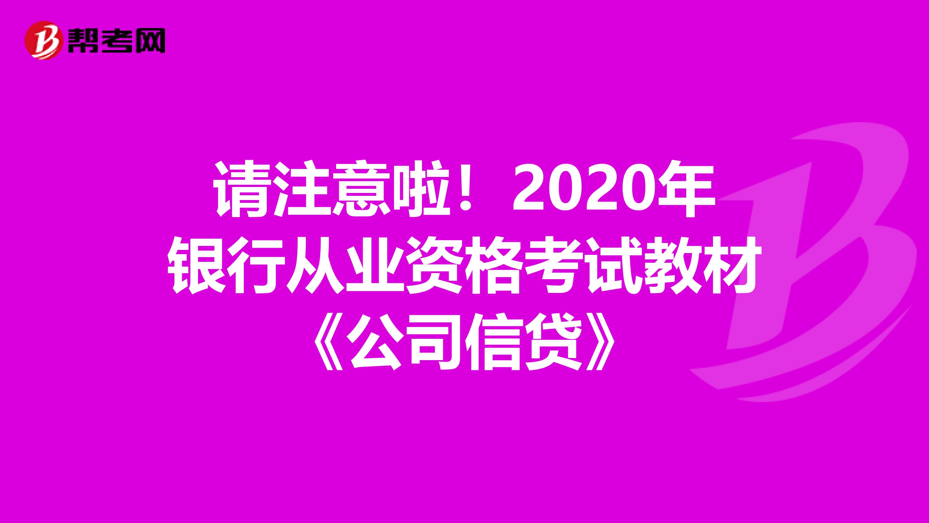 请注意啦！2020年银行从业资格考试教材《公司信贷》