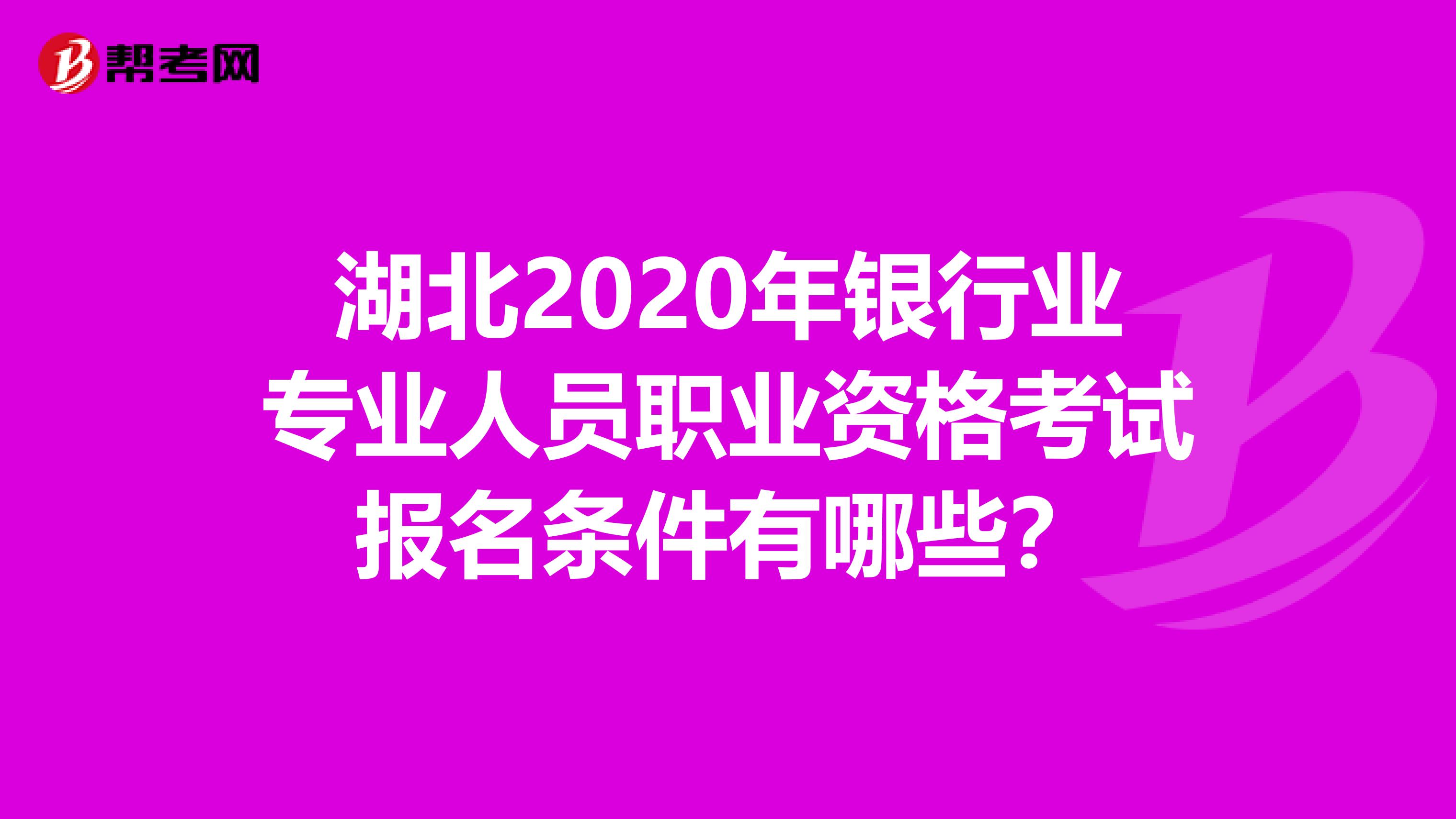 湖北2020年银行业专业人员职业资格考试报名条件有哪些？