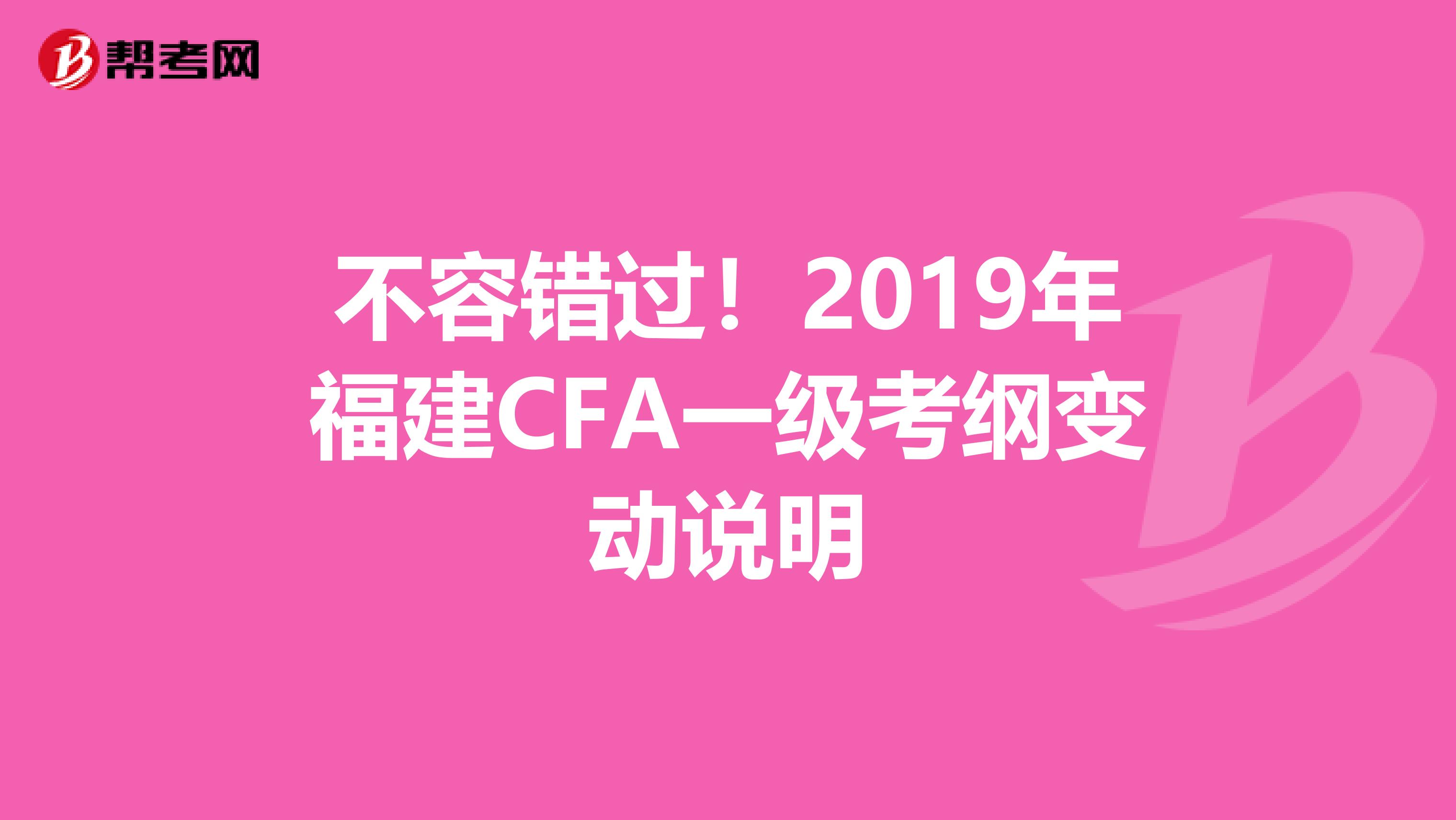 不容錯(cuò)過!2019年福建CFA一級考綱變動說明