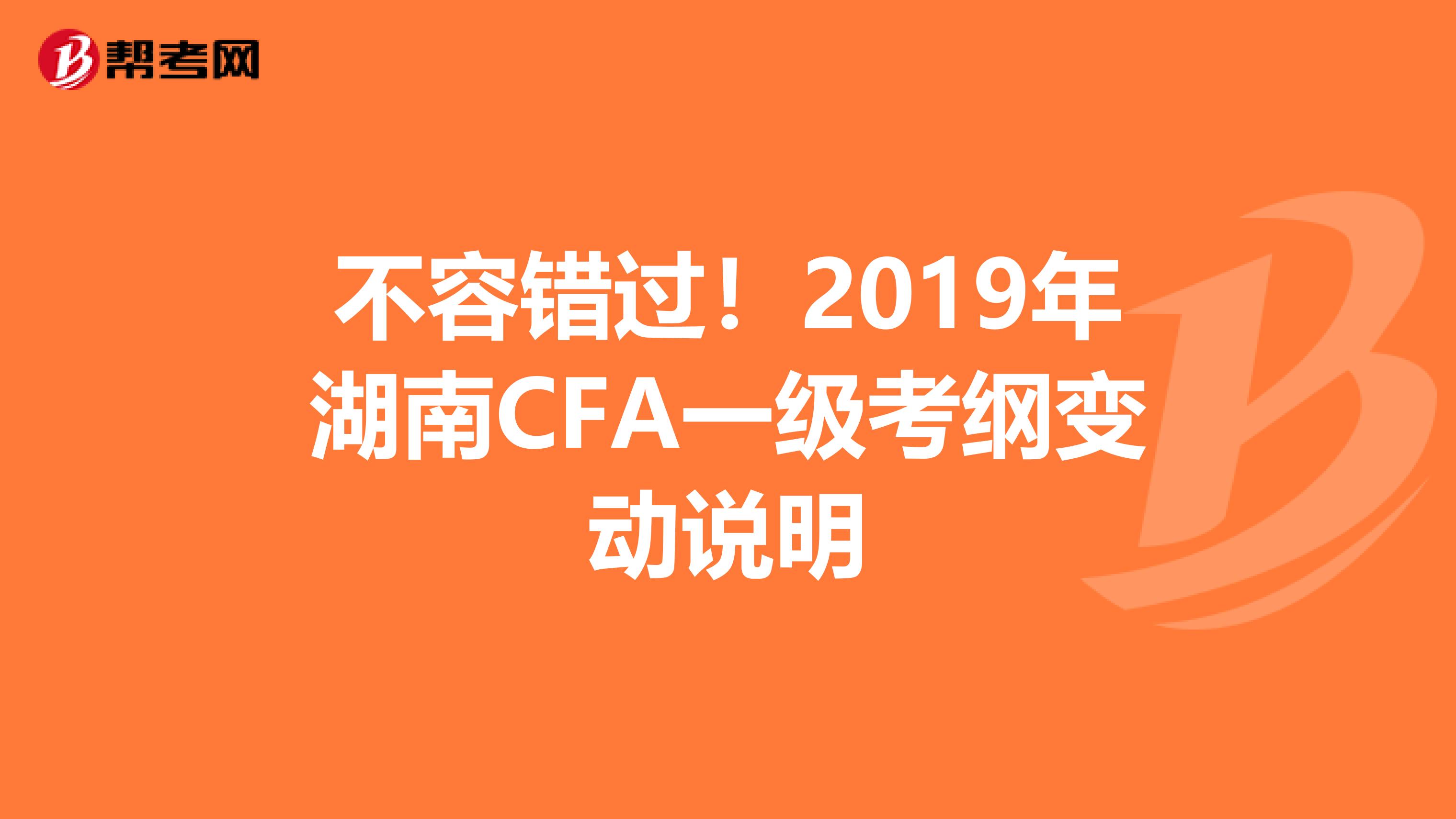 不容错过！2019年湖南CFA一级考纲变动说明