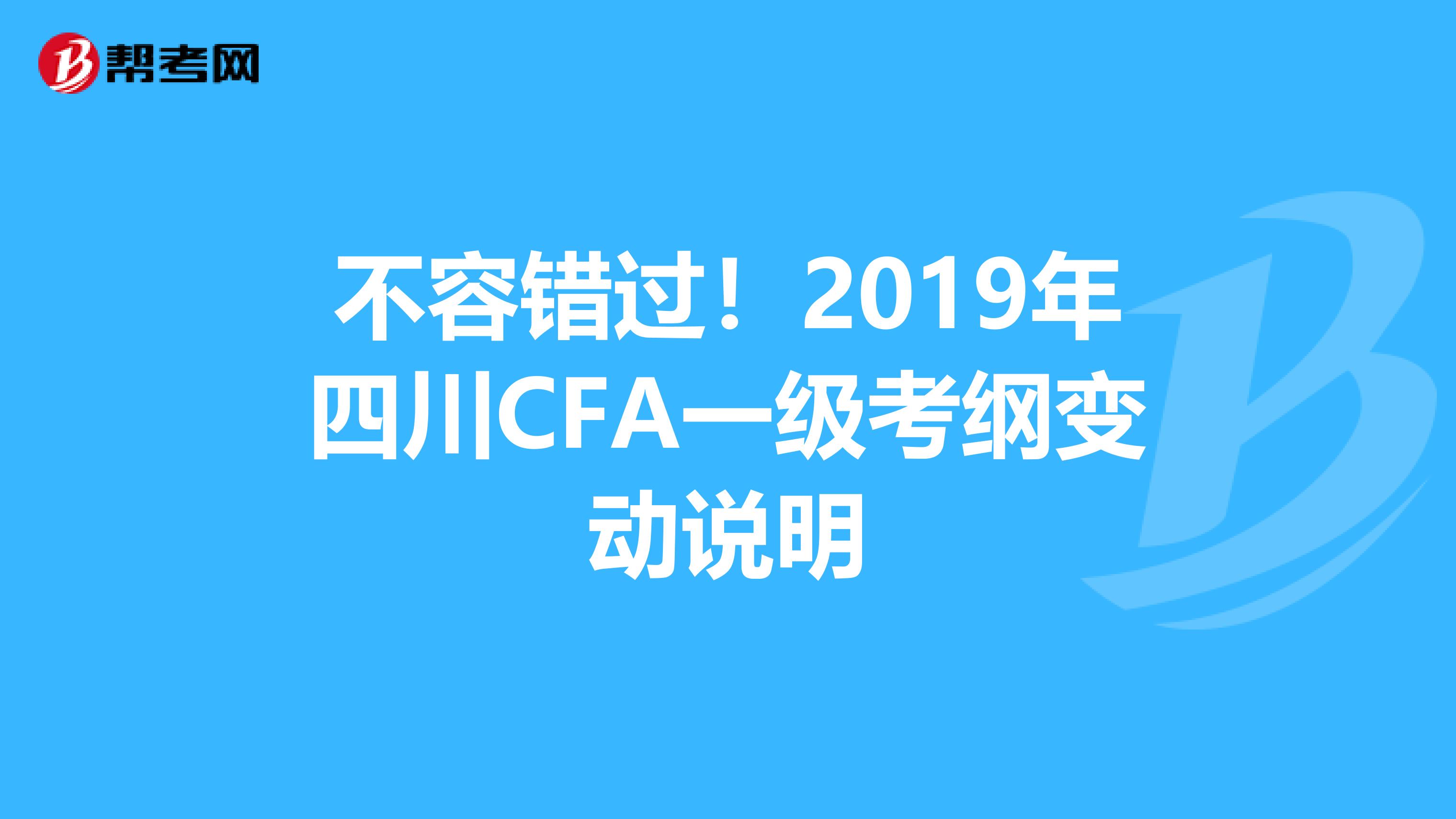 不容错过！2019年四川CFA一级考纲变动说明