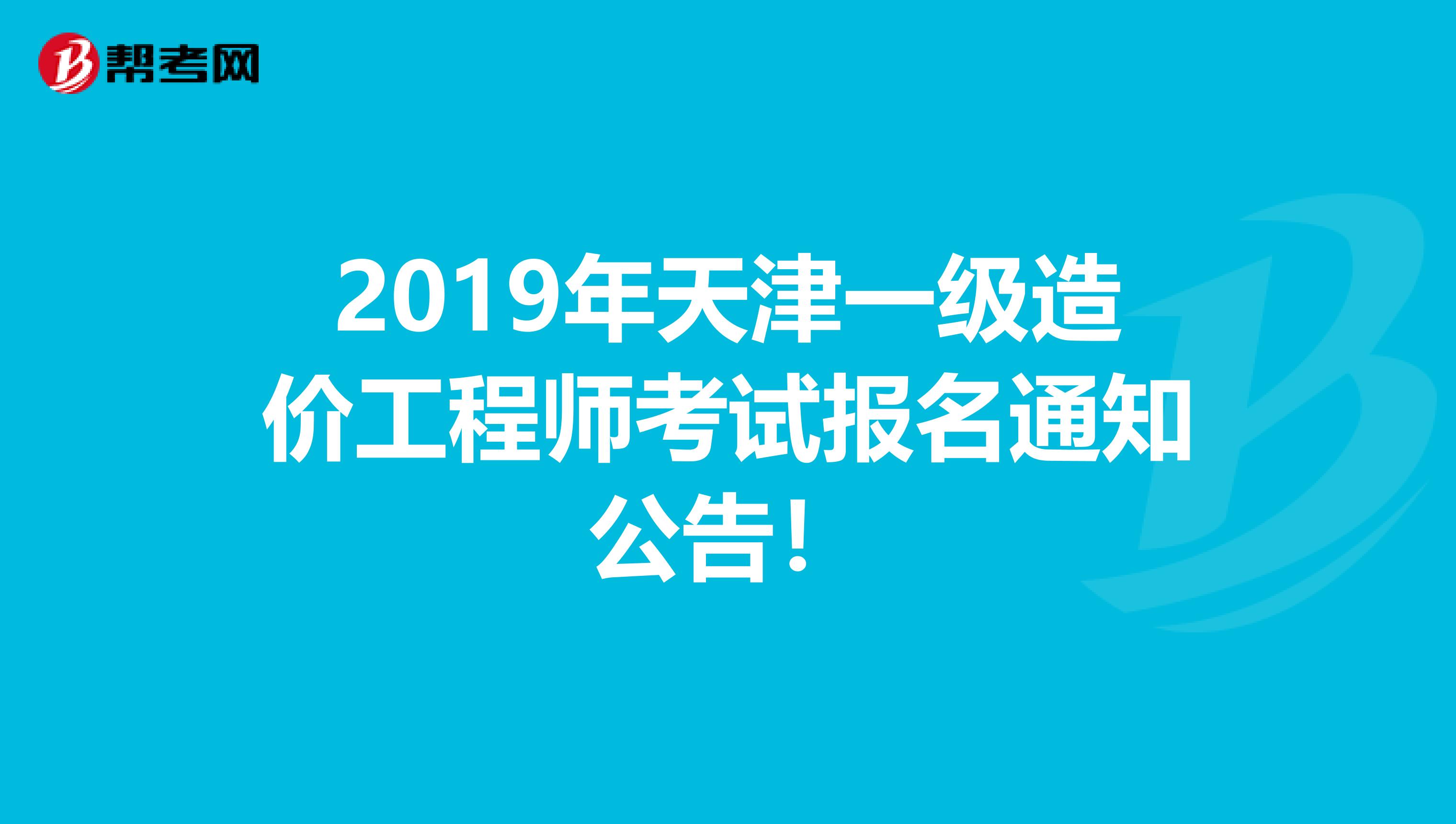 2019年天津一级造价工程师考试报名通知公告！