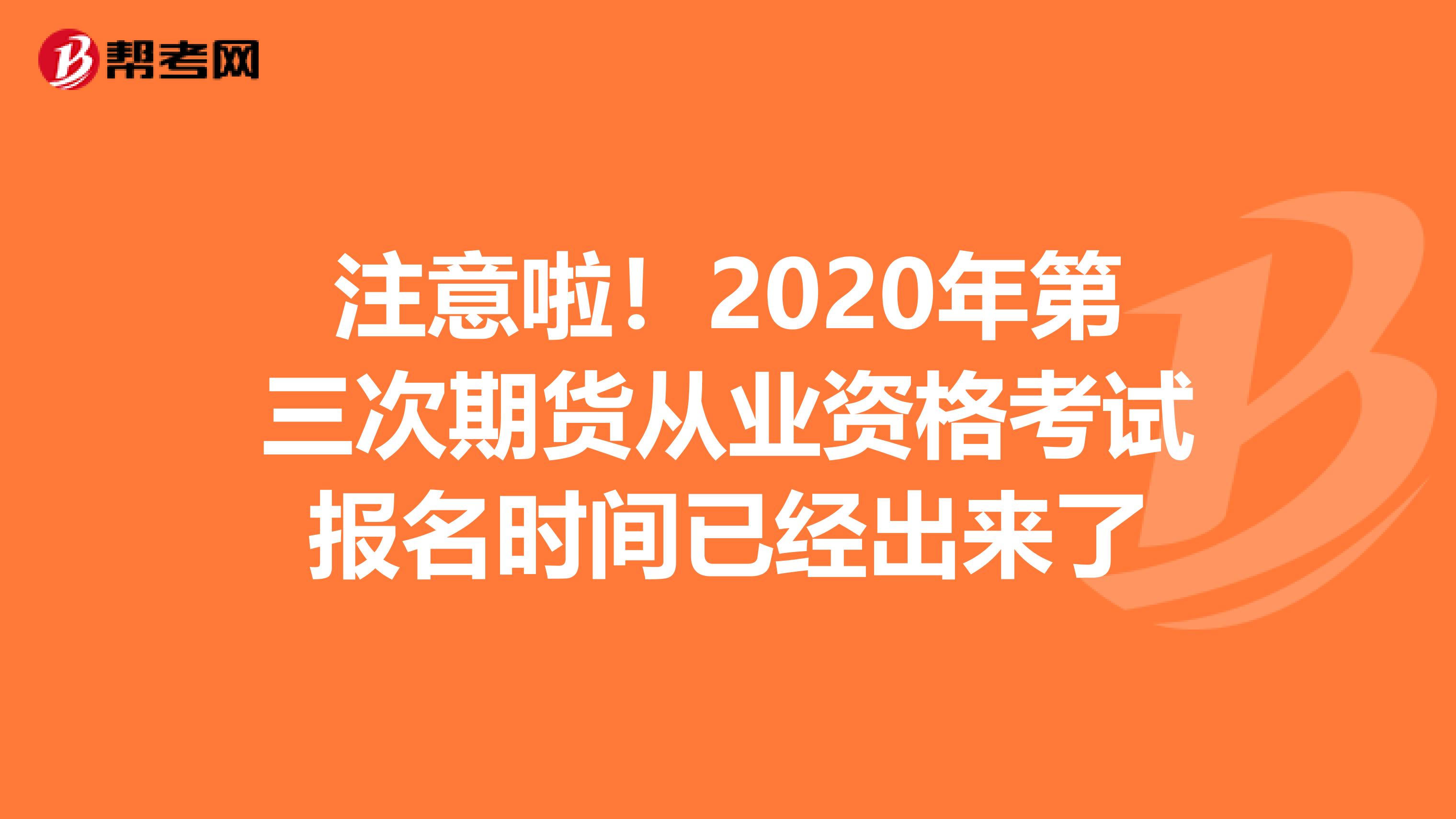注意啦！2020年第三次期货从业资格考试报名时间已经出来了