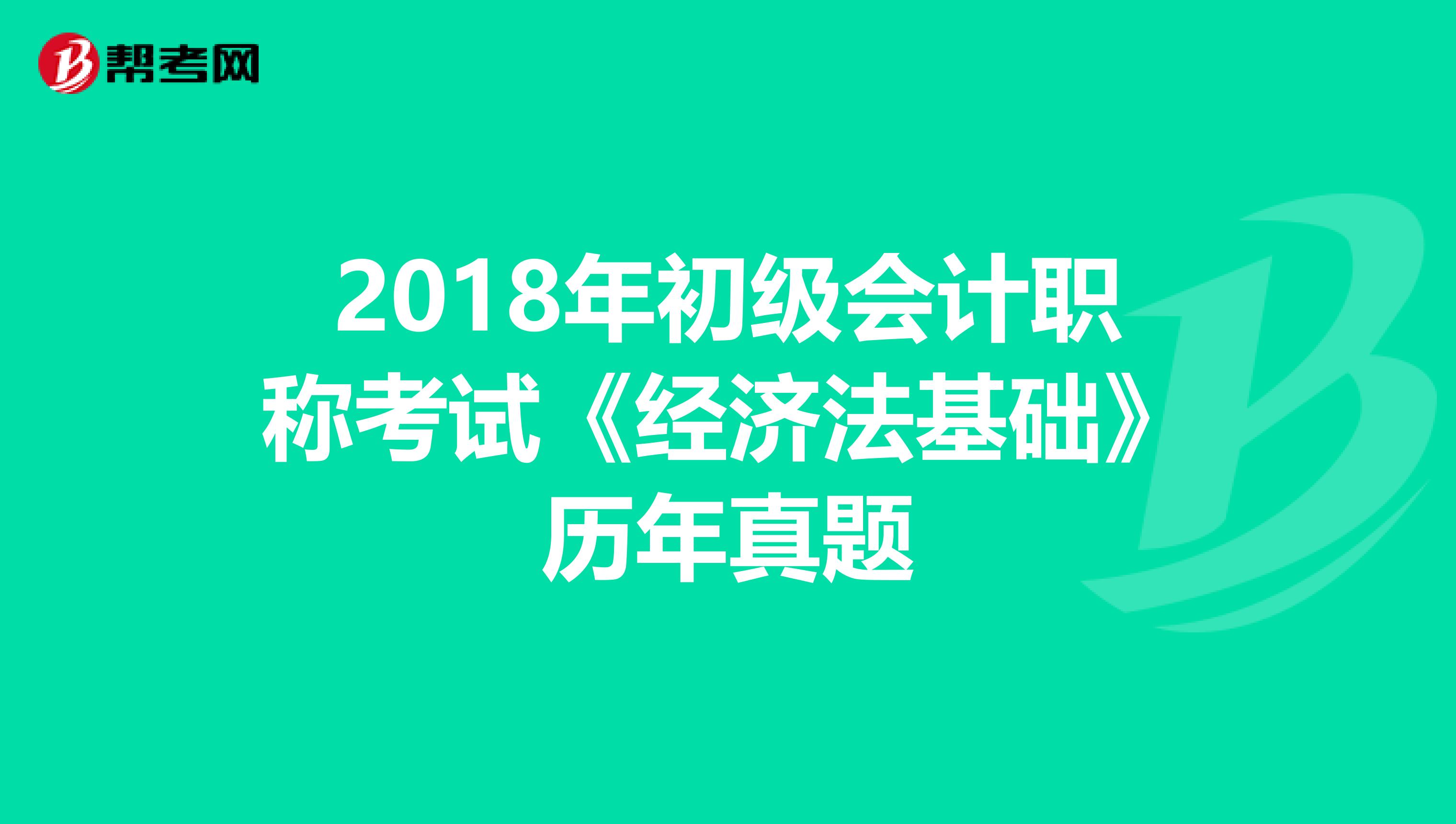 2018年初级会计职称考试《经济法基础》历年真题