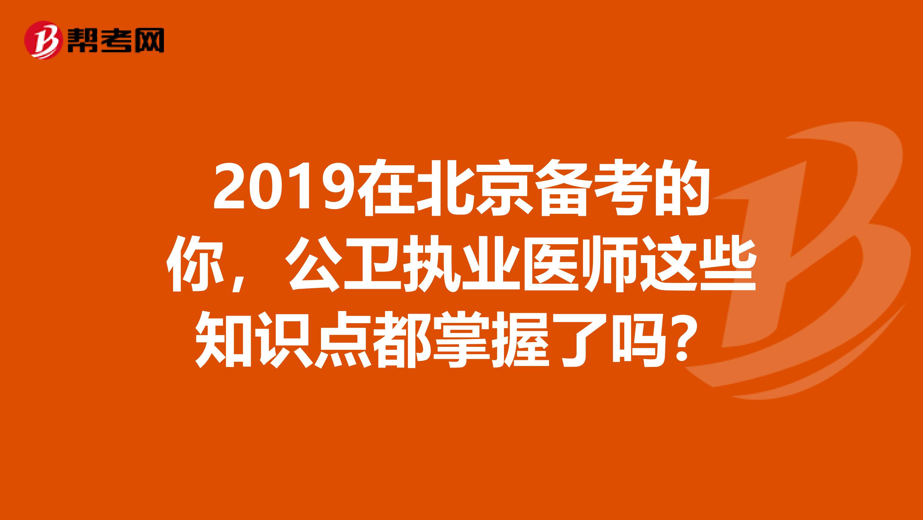2019在北京备考的你，公卫执业医师这些知识点都掌握了吗？