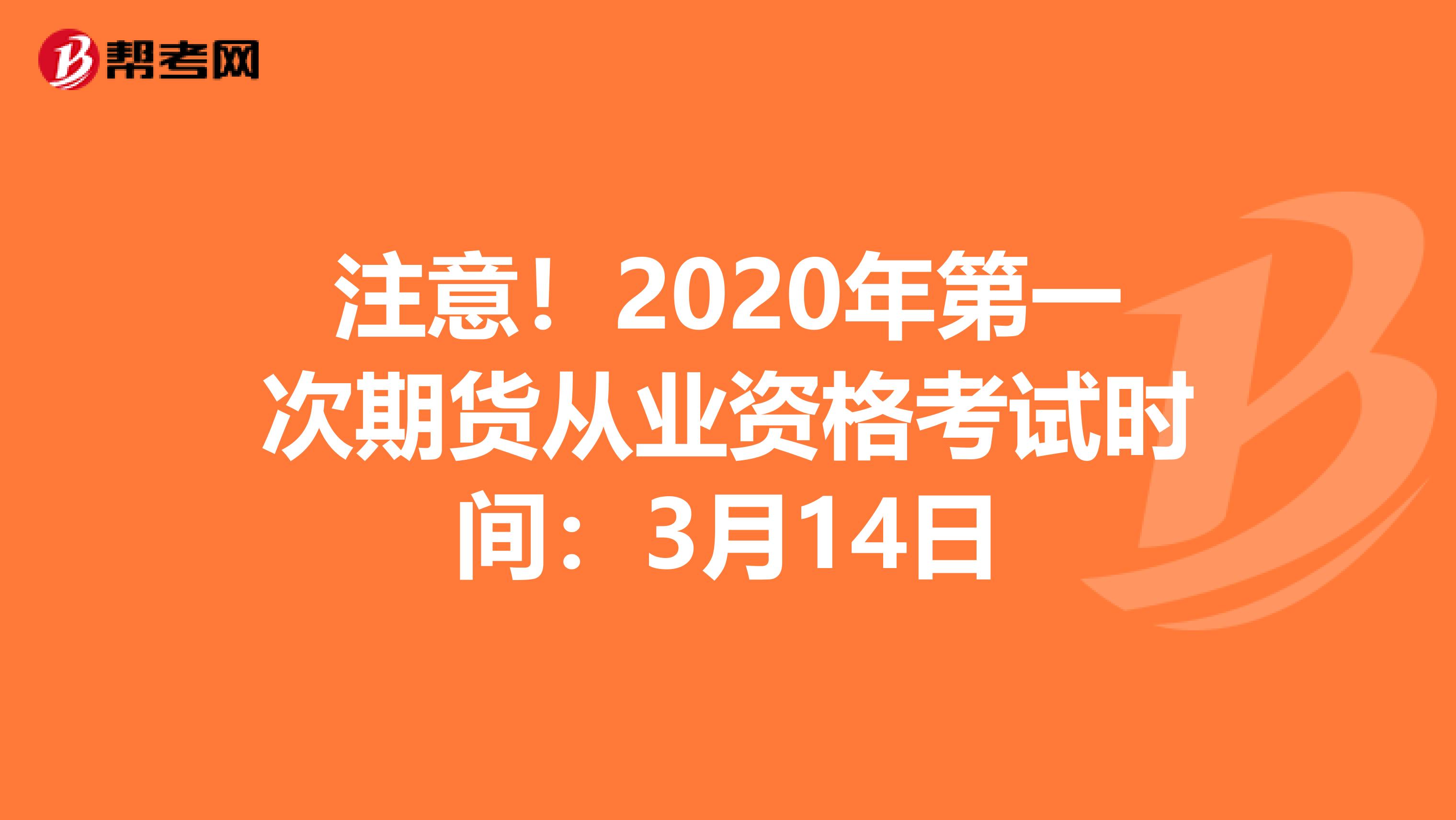 注意！2020年第一次期货从业资格考试时间：3月14日