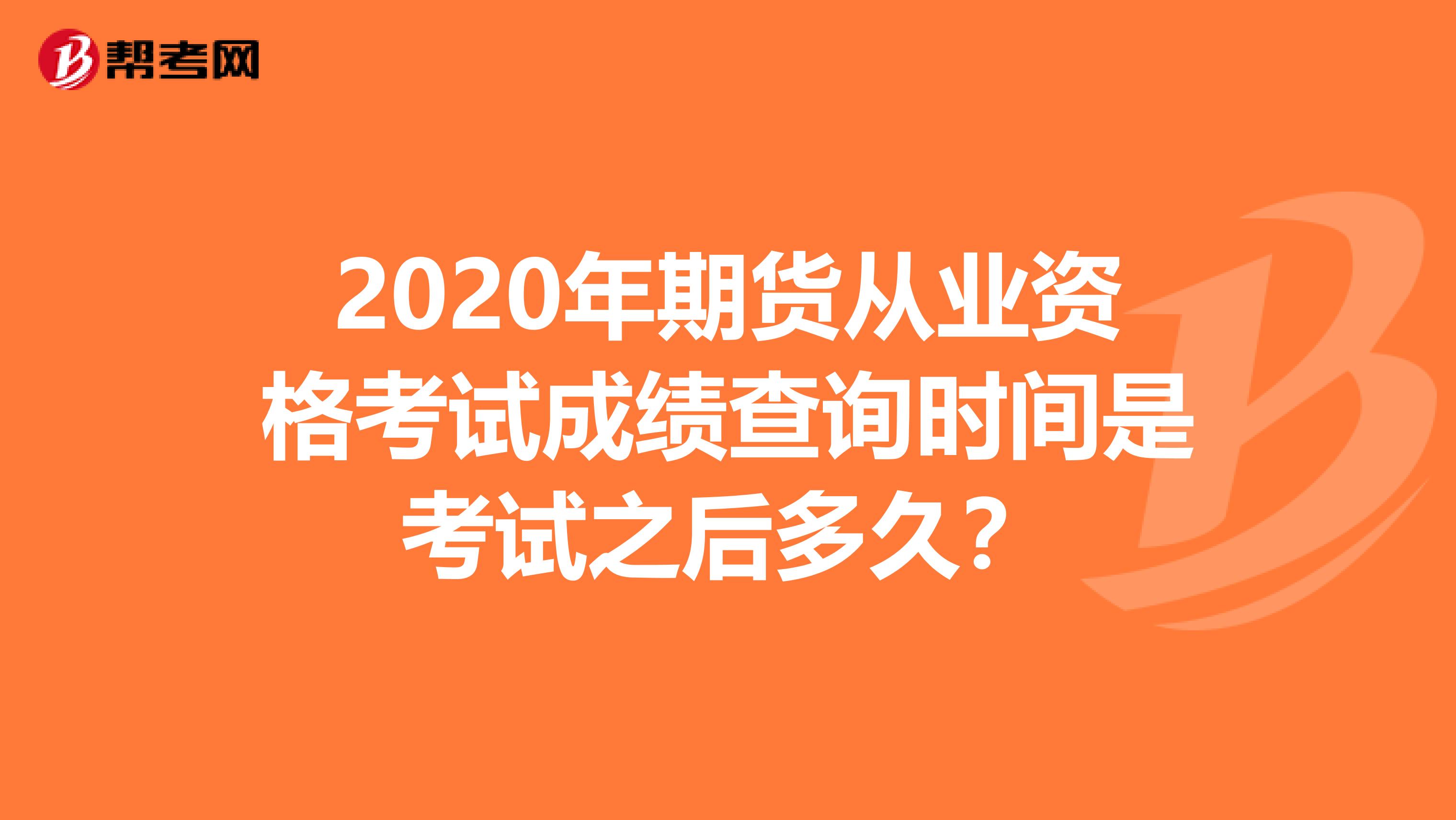 2020年期货从业资格考试成绩查询时间是考试之后多久？