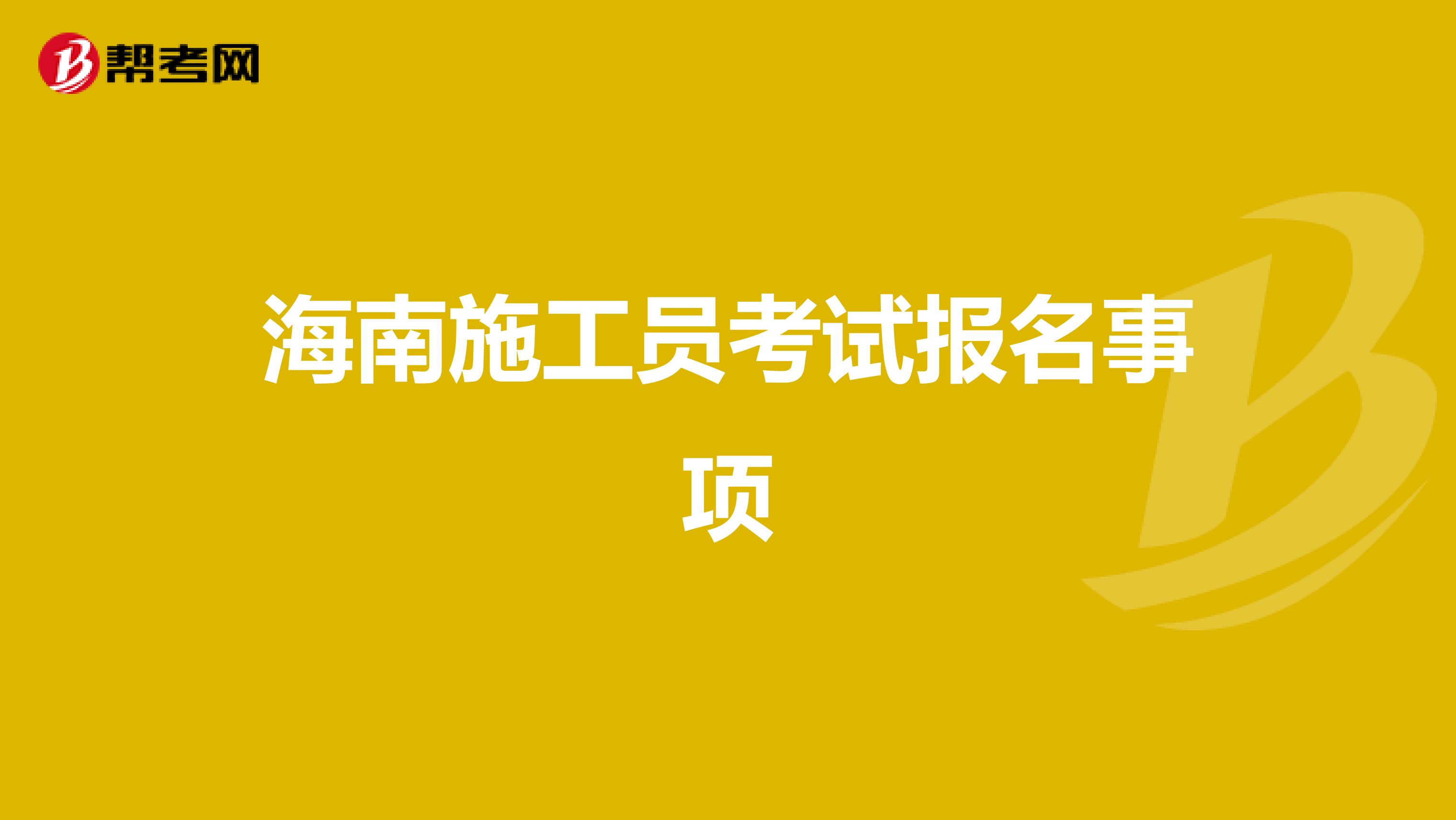 海南施工员考试报名事项