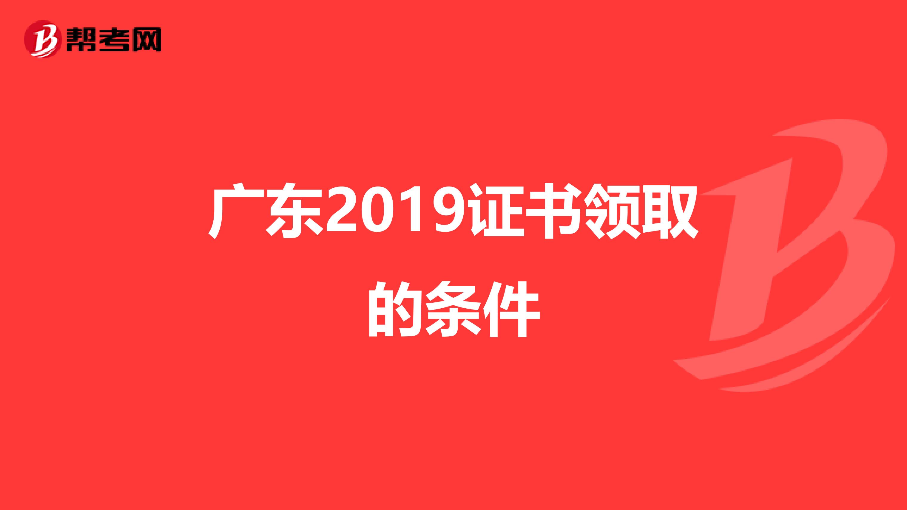 广东2019证书领取的条件