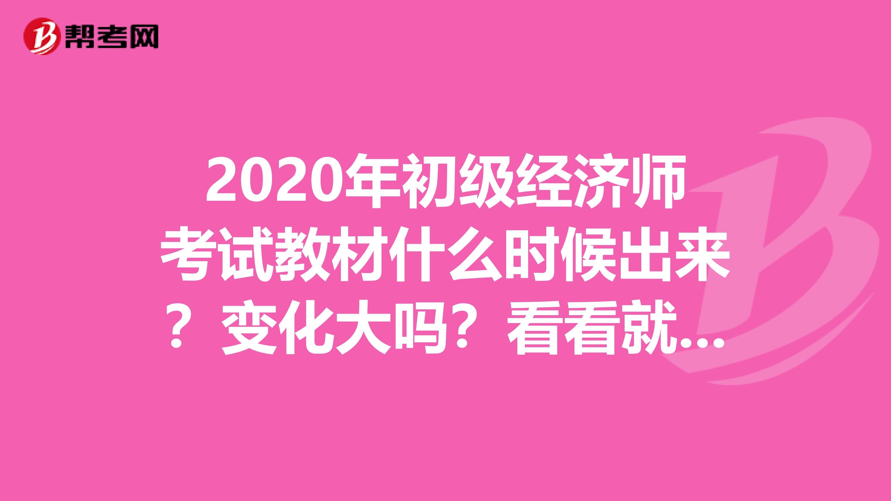 2020年初級經濟師考試教材什么時候出來？變化大嗎？看看就知道了！