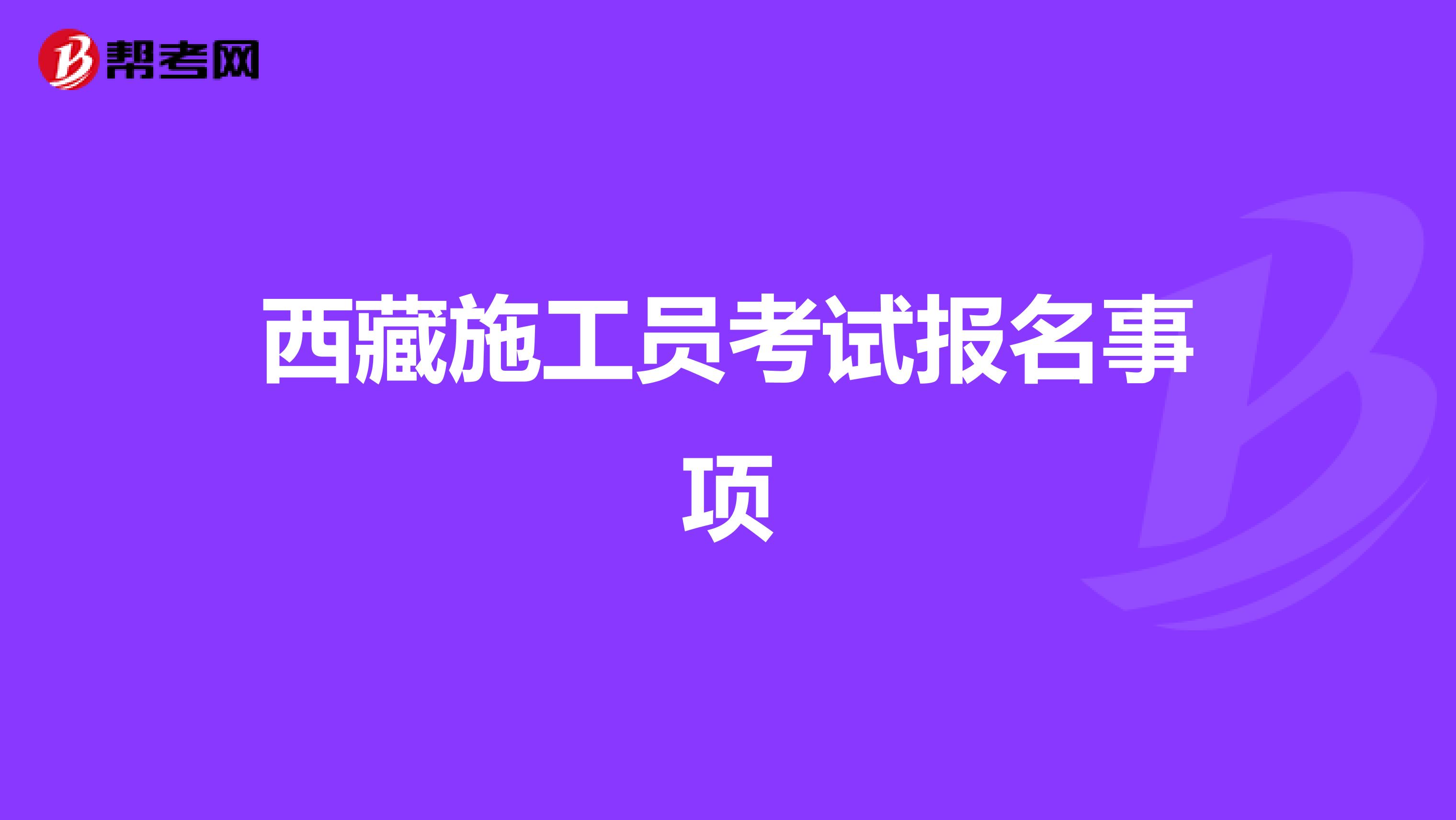 西藏施工员考试报名事项