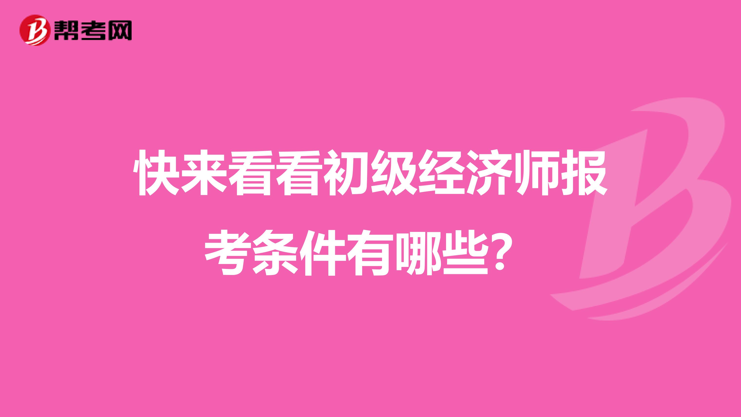 快来看看初级经济师报考条件有哪些？