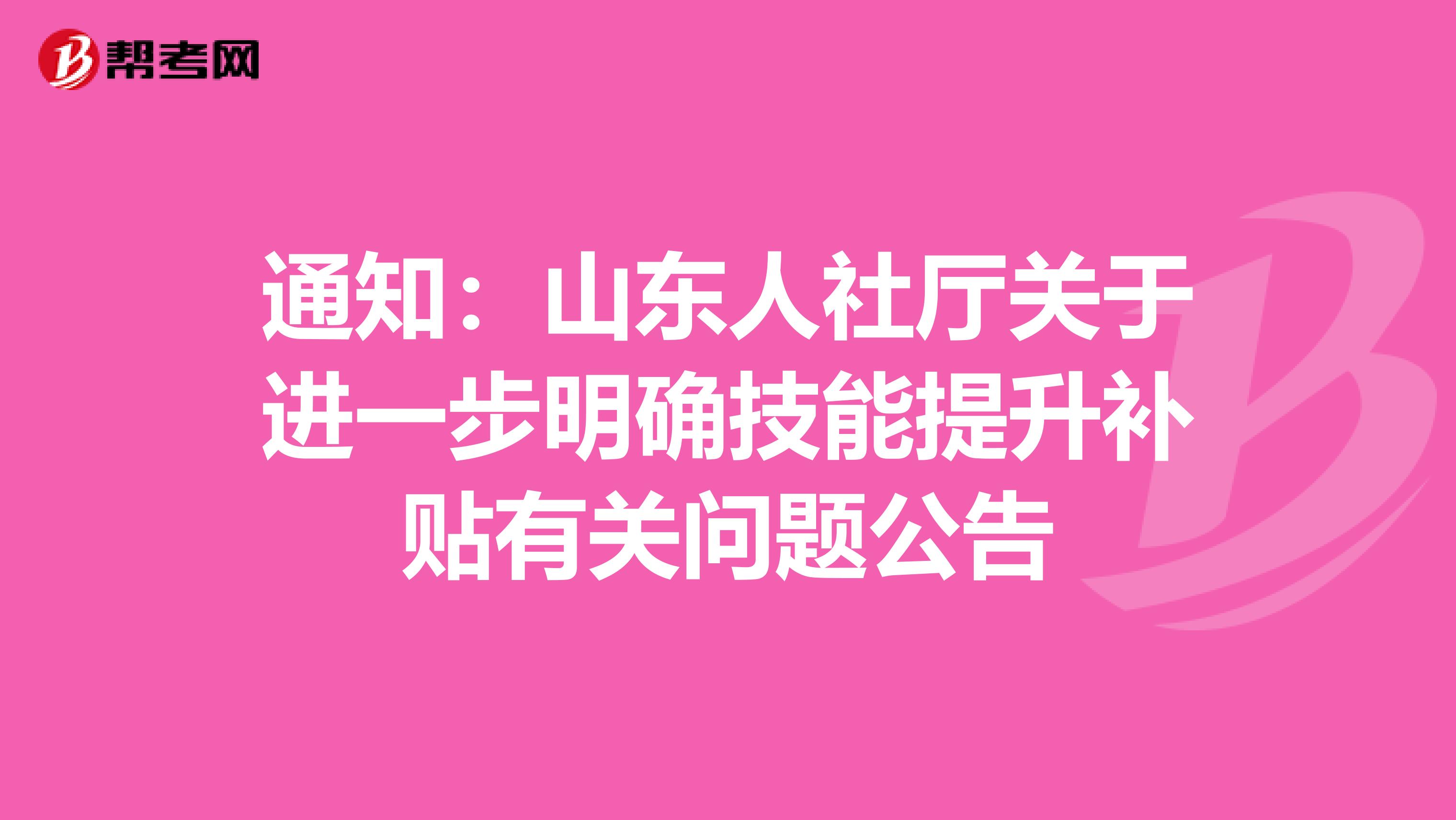 通知：山东人社厅关于进一步明确技能提升补贴有关问题公告