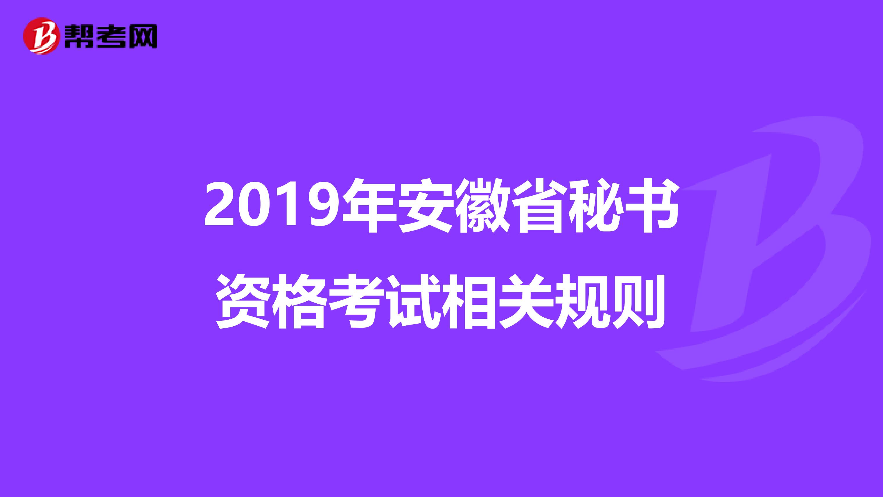 2019年安徽省秘书资格考试相关规则