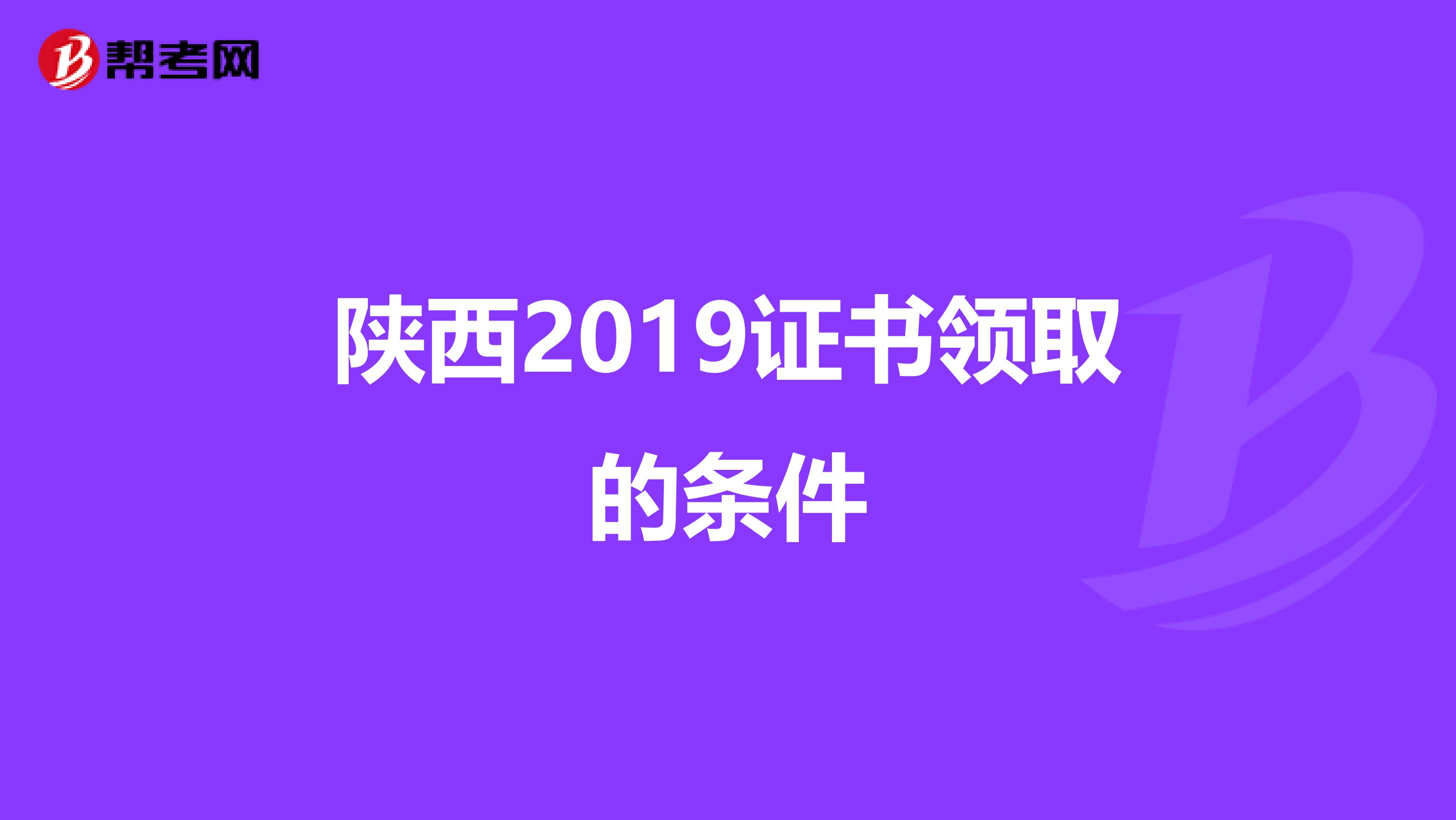 陕西2019证书领取的条件