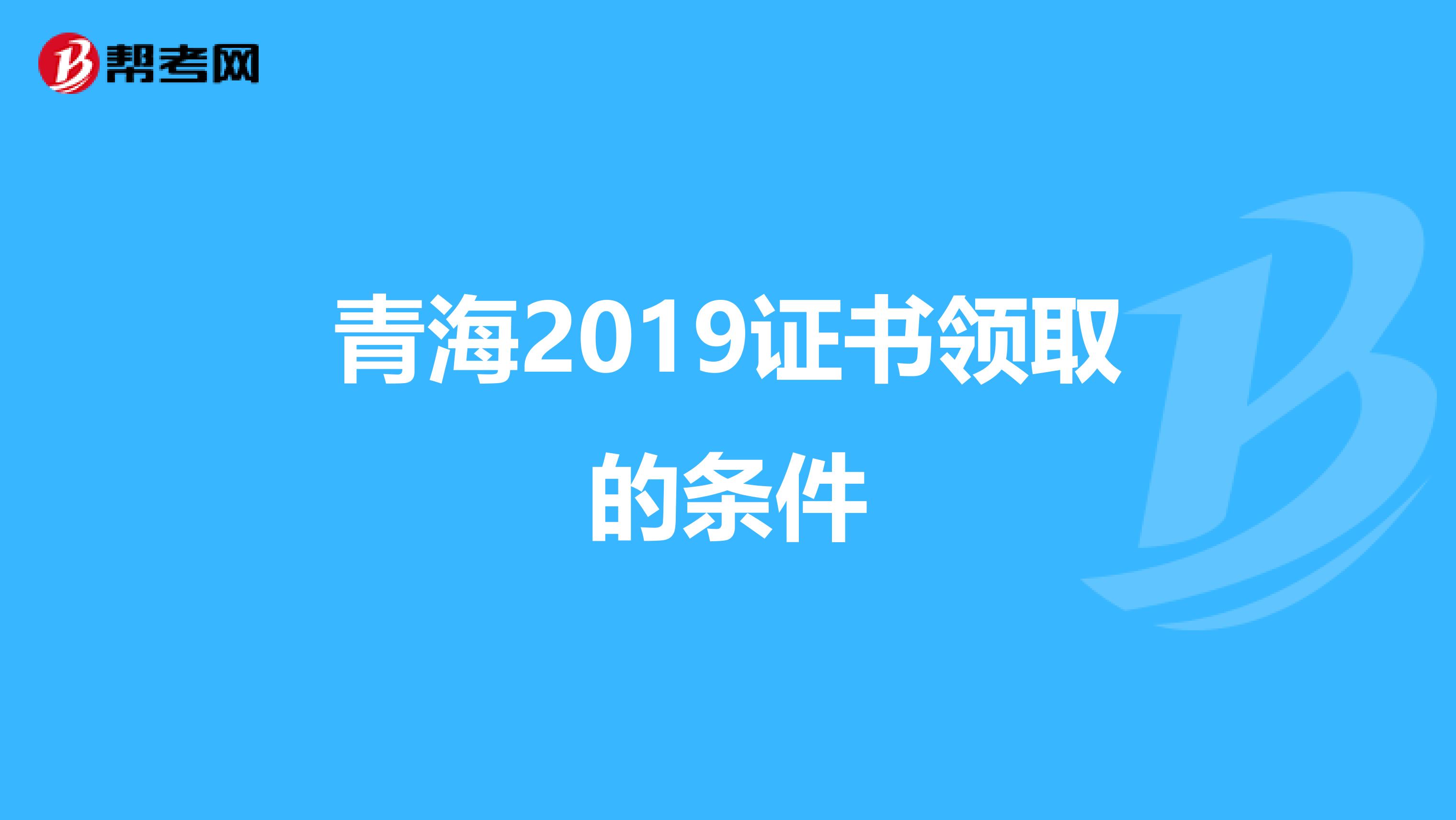 青海2019证书领取的条件