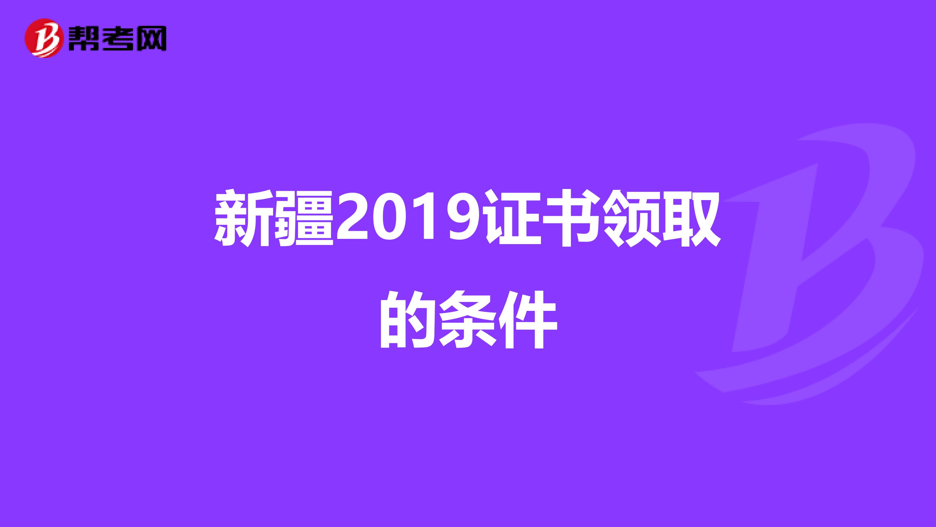 新疆2019证书领取的条件