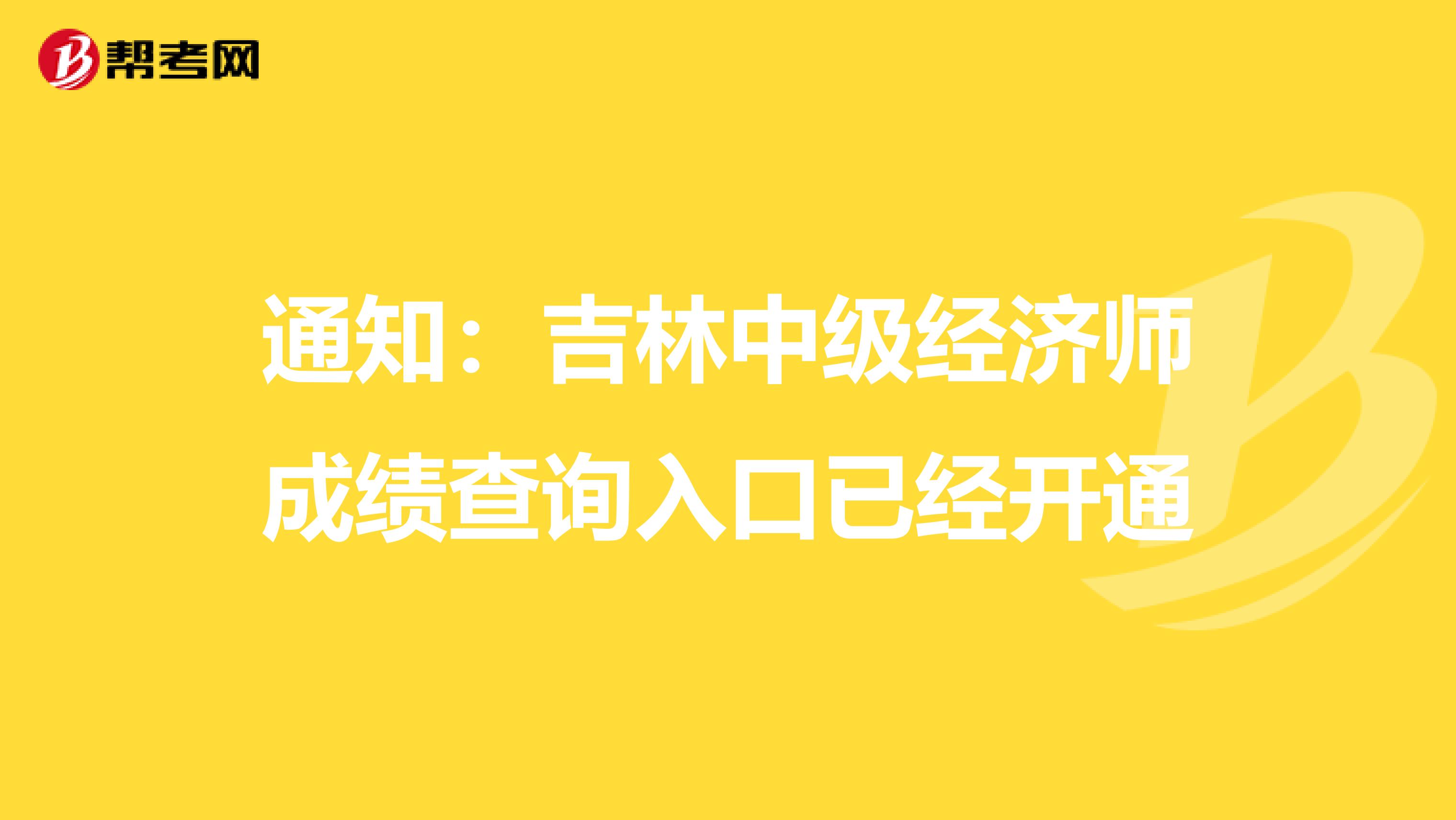 通知：吉林中级经济师成绩查询入口已经开通