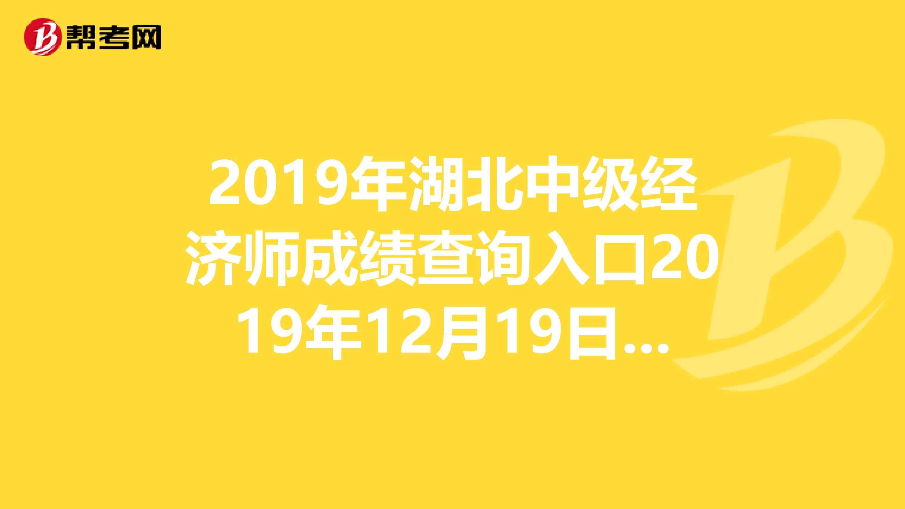 2019年湖北中级经济师成绩查询入口2019年12月19日开通啦！来看看！