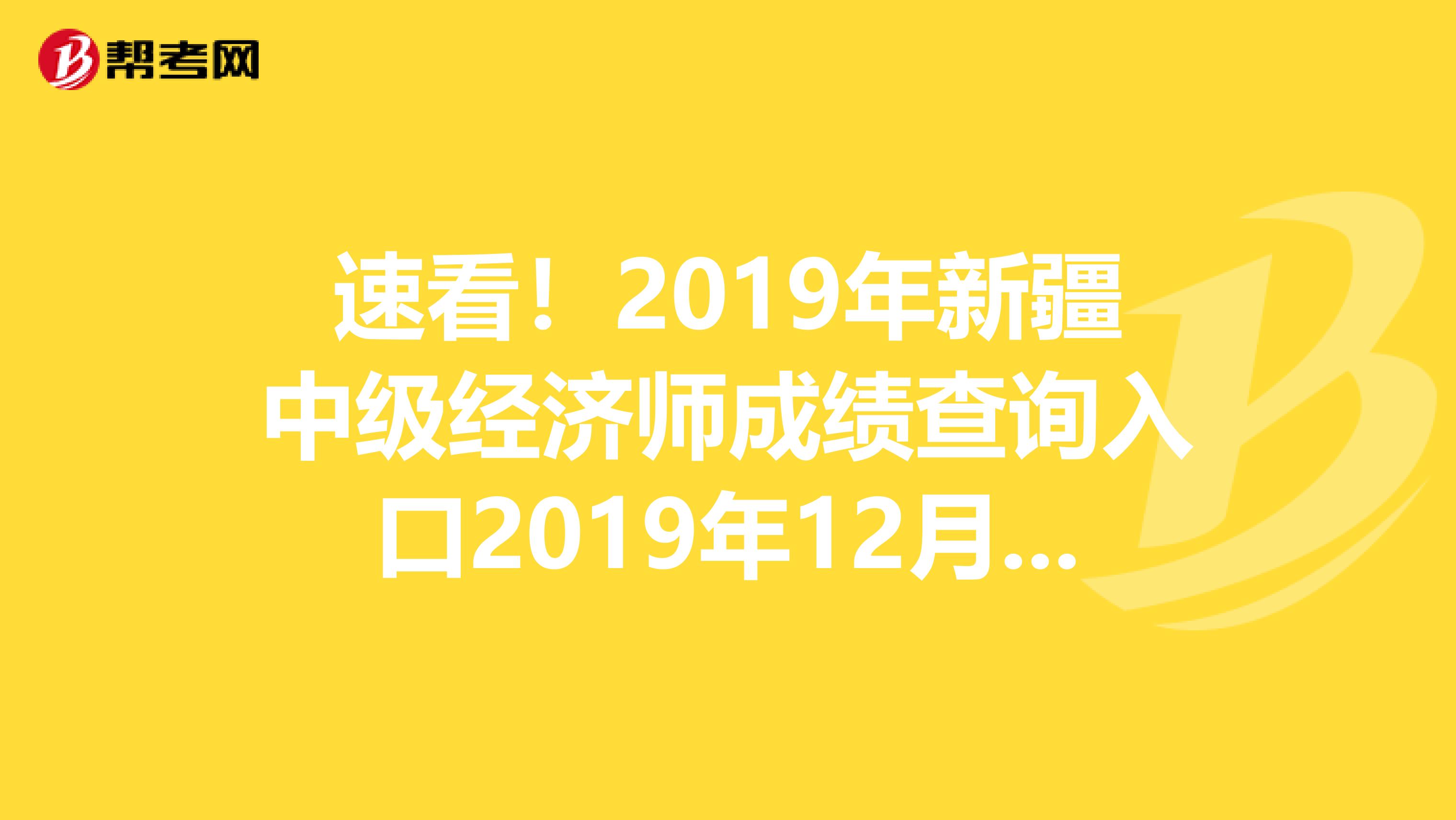 速看！2019年新疆中级经济师成绩查询入口2019年12月19日开通